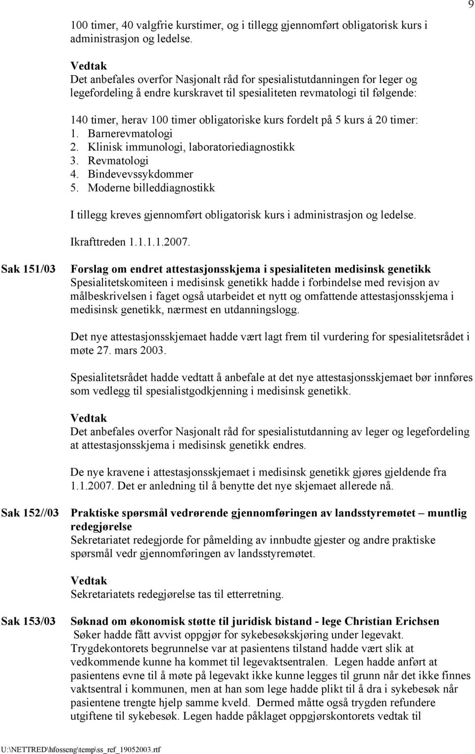 fordelt på 5 kurs á 20 timer: 1. Barnerevmatologi 2. Klinisk immunologi, laboratoriediagnostikk 3. Revmatologi 4. Bindevevssykdommer 5.