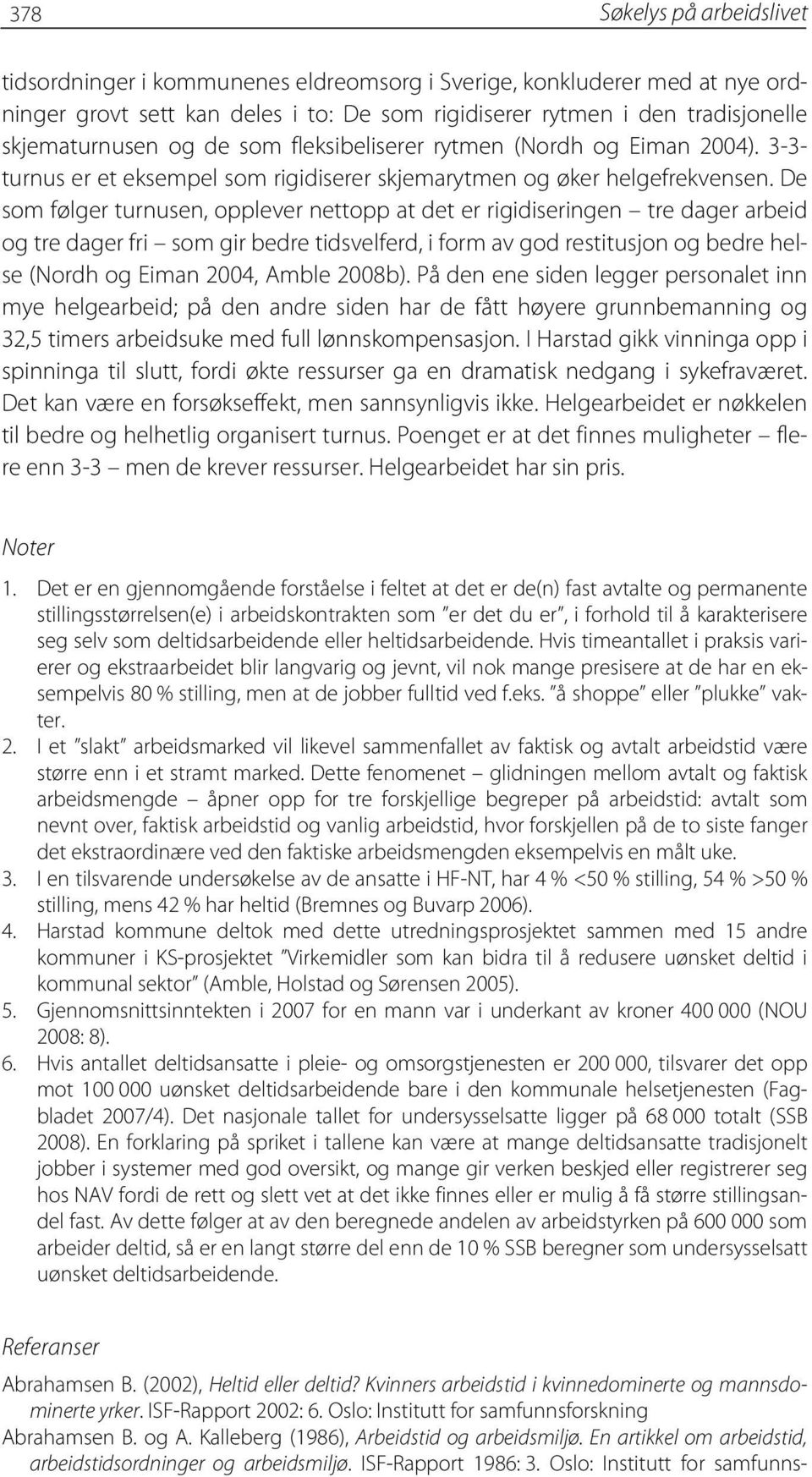 De som følger turnusen, opplever nettopp at det er rigidiseringen tre dager arbeid og tre dager fri som gir bedre tidsvelferd, i form av god restitusjon og bedre helse (Nordh og Eiman 2004, Amble