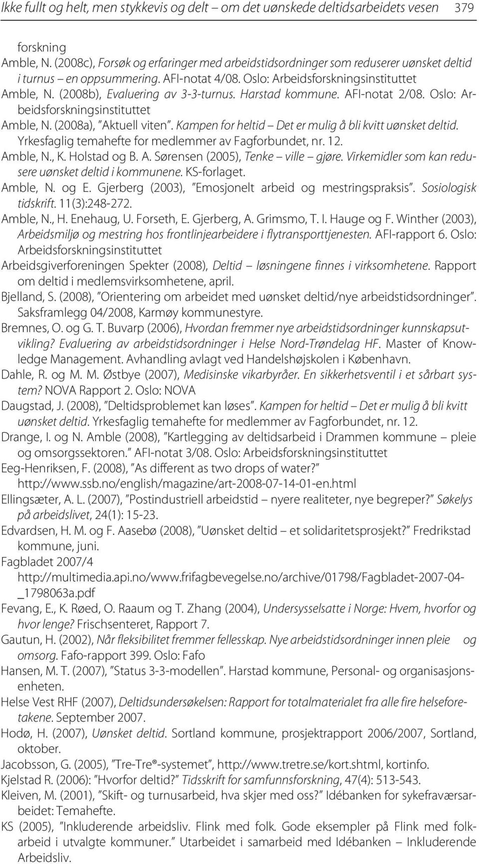 (2008b), Evaluering av 3-3-turnus. Harstad kommune. AFI-notat 2/08. Oslo: Arbeidsforskningsinstituttet Amble, N. (2008a), Aktuell viten. Kampen for heltid Det er mulig å bli kvitt uønsket deltid.