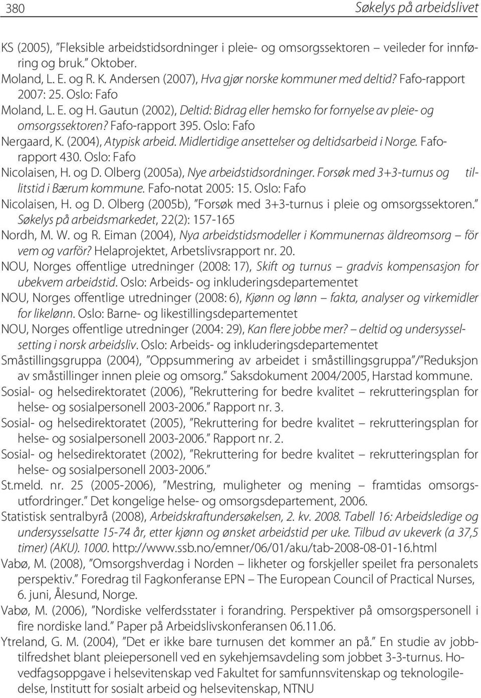 (2004), Atypisk arbeid. Midlertidige ansettelser og deltidsarbeid i Norge. Faforapport 430. Oslo: Fafo Nicolaisen, H. og D. Olberg (2005a), Nye arbeidstidsordninger.