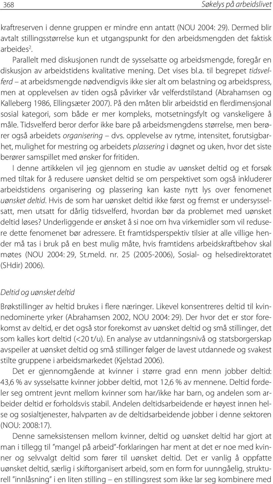 sier alt om belastning og arbeidspress, men at opplevelsen av tiden også påvirker vår velferdstilstand (Abrahamsen og Kalleberg 1986, Ellingsæter 2007).