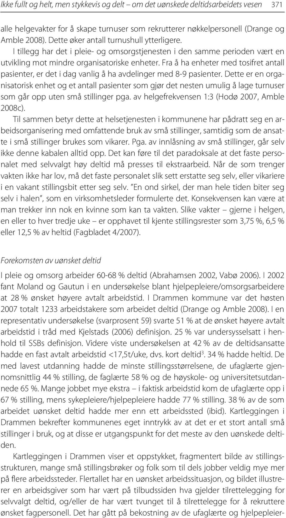 Fra å ha enheter med tosifret antall pasienter, er det i dag vanlig å ha avdelinger med 8-9 pasienter.