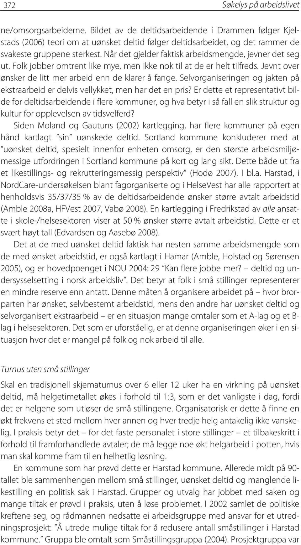 Når det gjelder faktisk arbeidsmengde, jevner det seg ut. Folk jobber omtrent like mye, men ikke nok til at de er helt tilfreds. Jevnt over ønsker de litt mer arbeid enn de klarer å fange.