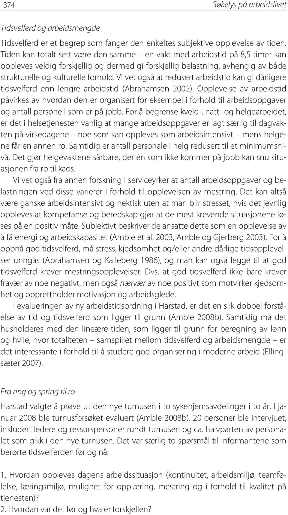 Vi vet også at redusert arbeidstid kan gi dårligere tidsvelferd enn lengre arbeidstid (Abrahamsen 2002).