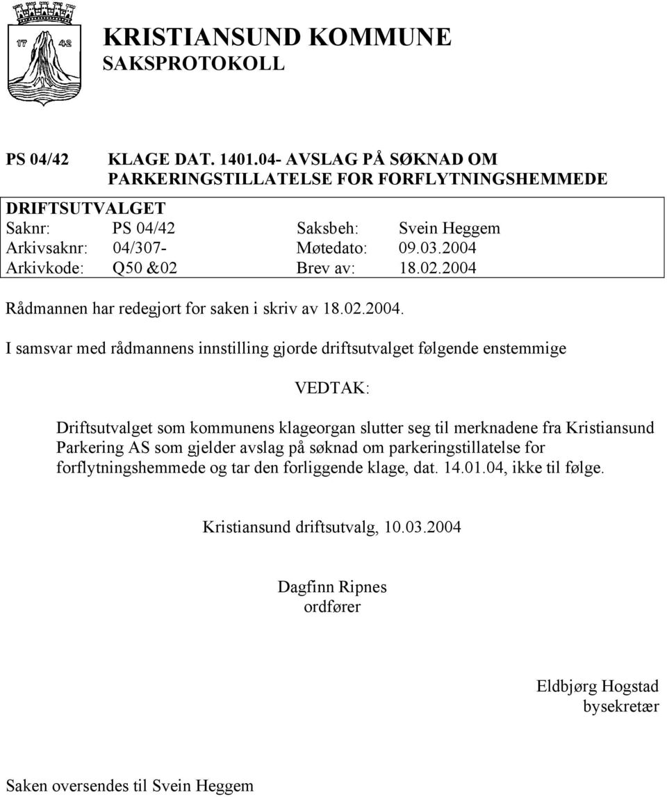 2004 Arkivkode: Q50 &02 Brev av: 18.02.2004 Rådmannen har redegjort for saken i skriv av 18.02.2004. I samsvar med rådmannens innstilling gjorde