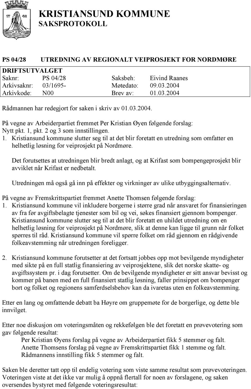 pkt. 2 og 3 som innstillingen. 1. Kristiansund kommune slutter seg til at det blir foretatt en utredning som omfatter en helhetlig løsning for veiprosjekt på Nordmøre.