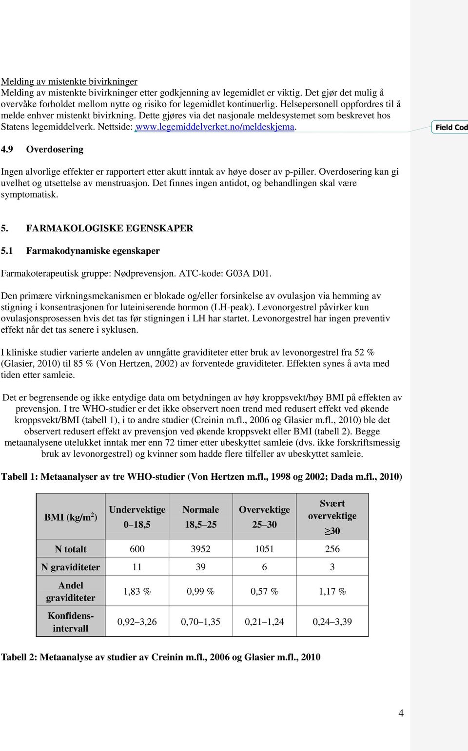 Dette gjøres via det nasjonale meldesystemet som beskrevet hos Statens legemiddelverk. Nettside: www.legemiddelverket.no/meldeskjema. Field Cod 4.