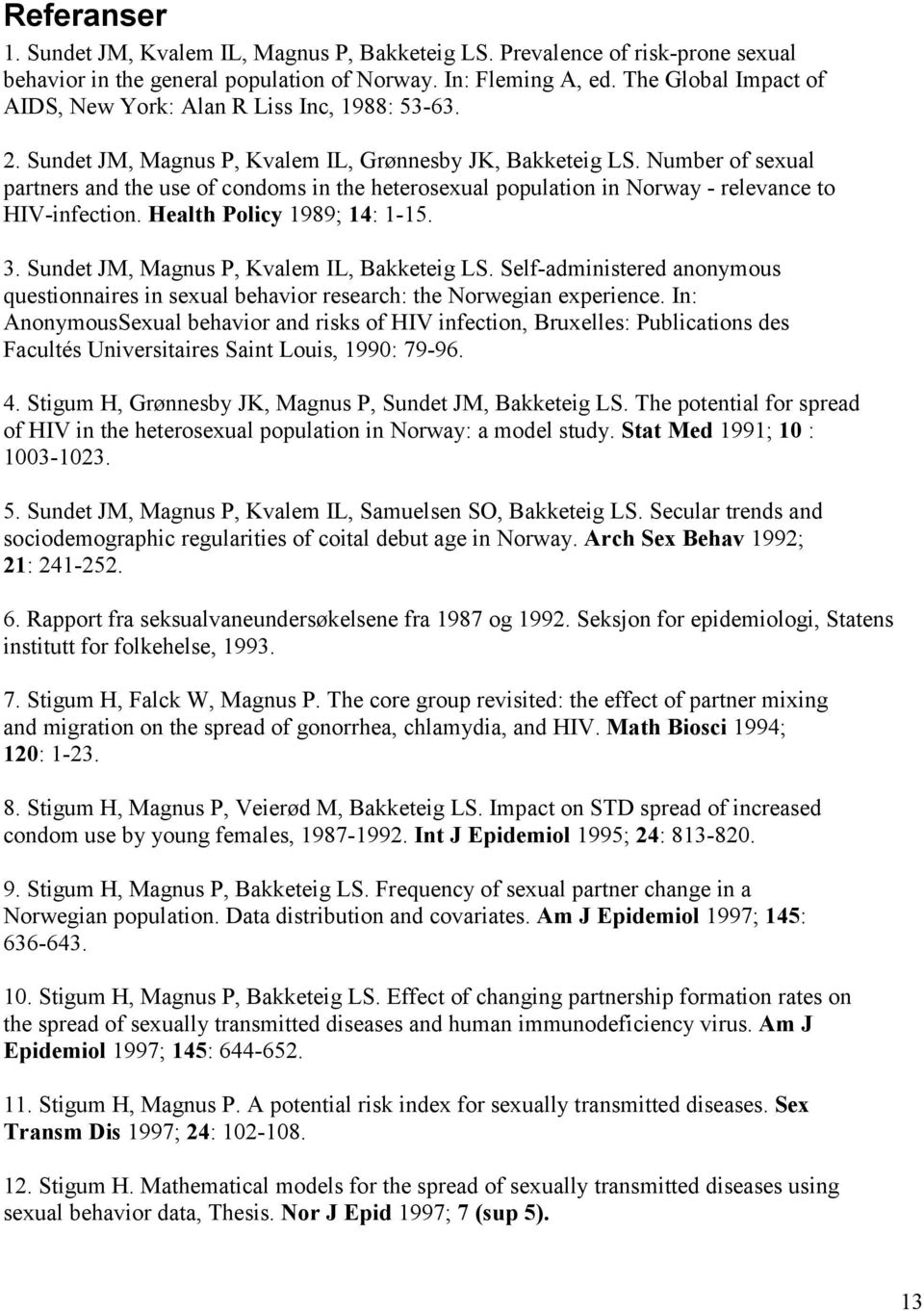 Number of sexual partners and the use of condoms in the heterosexual population in Norway - relevance to HIV-infection. Health Policy 1989; 14: 1-15. 3. Sundet JM, Magnus P, Kvalem IL, Bakketeig LS.