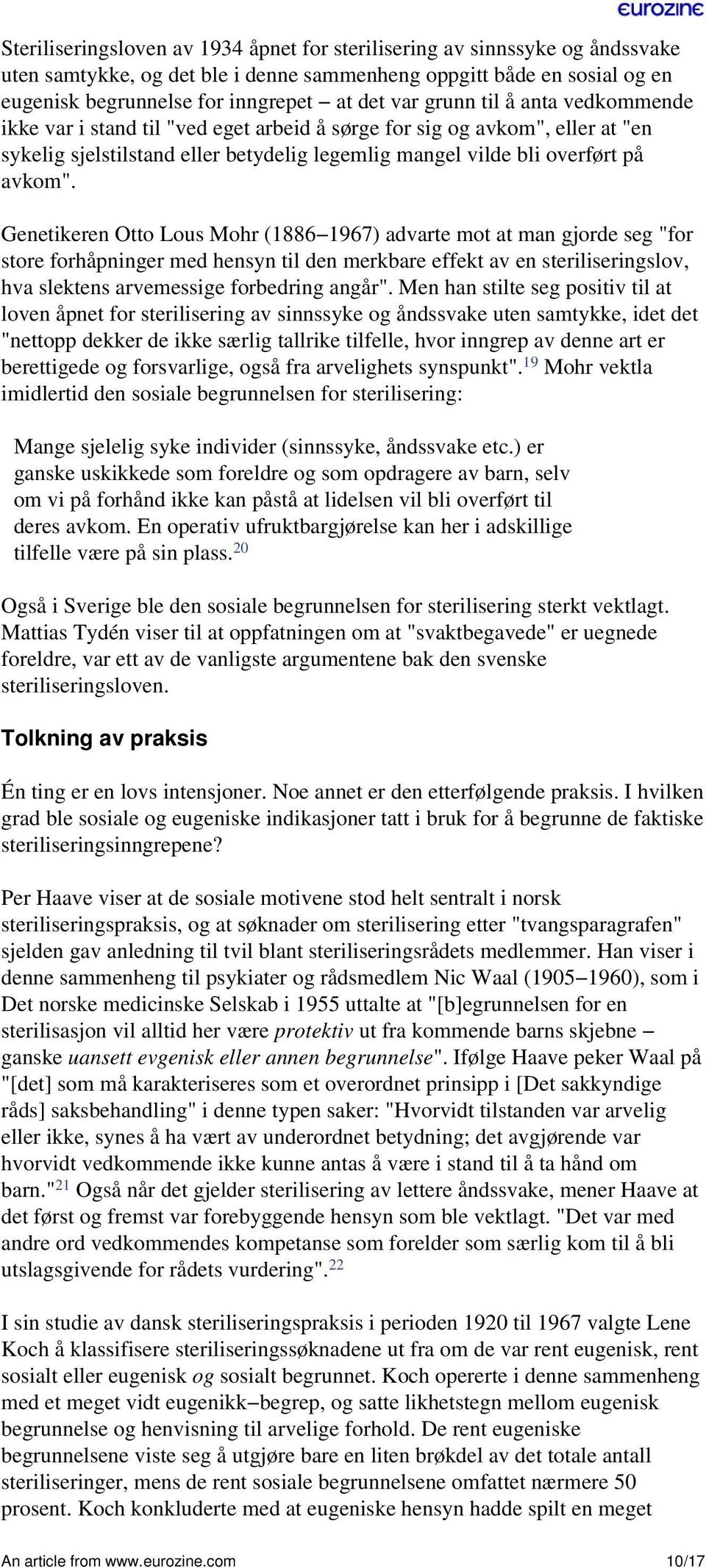 Genetikeren Otto Lous Mohr (1886 1967) advarte mot at man gjorde seg "for store forhåpninger med hensyn til den merkbare effekt av en steriliseringslov, hva slektens arvemessige forbedring angår".