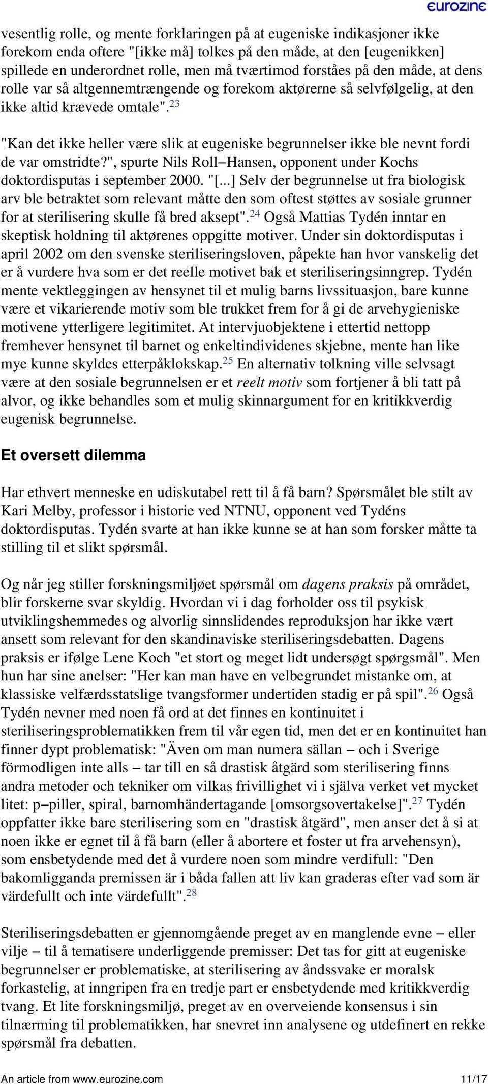 23 "Kan det ikke heller være slik at eugeniske begrunnelser ikke ble nevnt fordi de var omstridte?", spurte Nils Roll Hansen, opponent under Kochs doktordisputas i september 2000. "[.