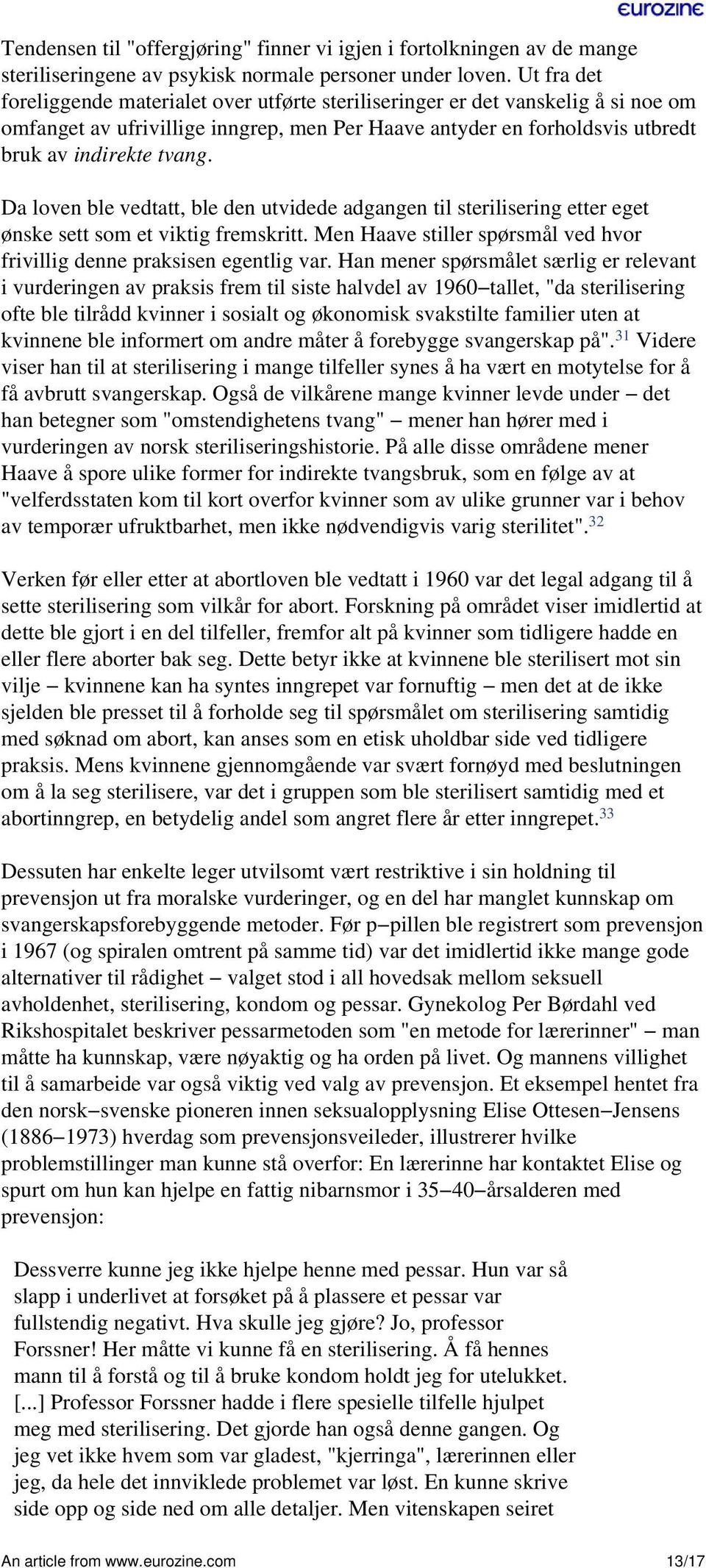 Da loven ble vedtatt, ble den utvidede adgangen til sterilisering etter eget ønske sett som et viktig fremskritt. Men Haave stiller spørsmål ved hvor frivillig denne praksisen egentlig var.