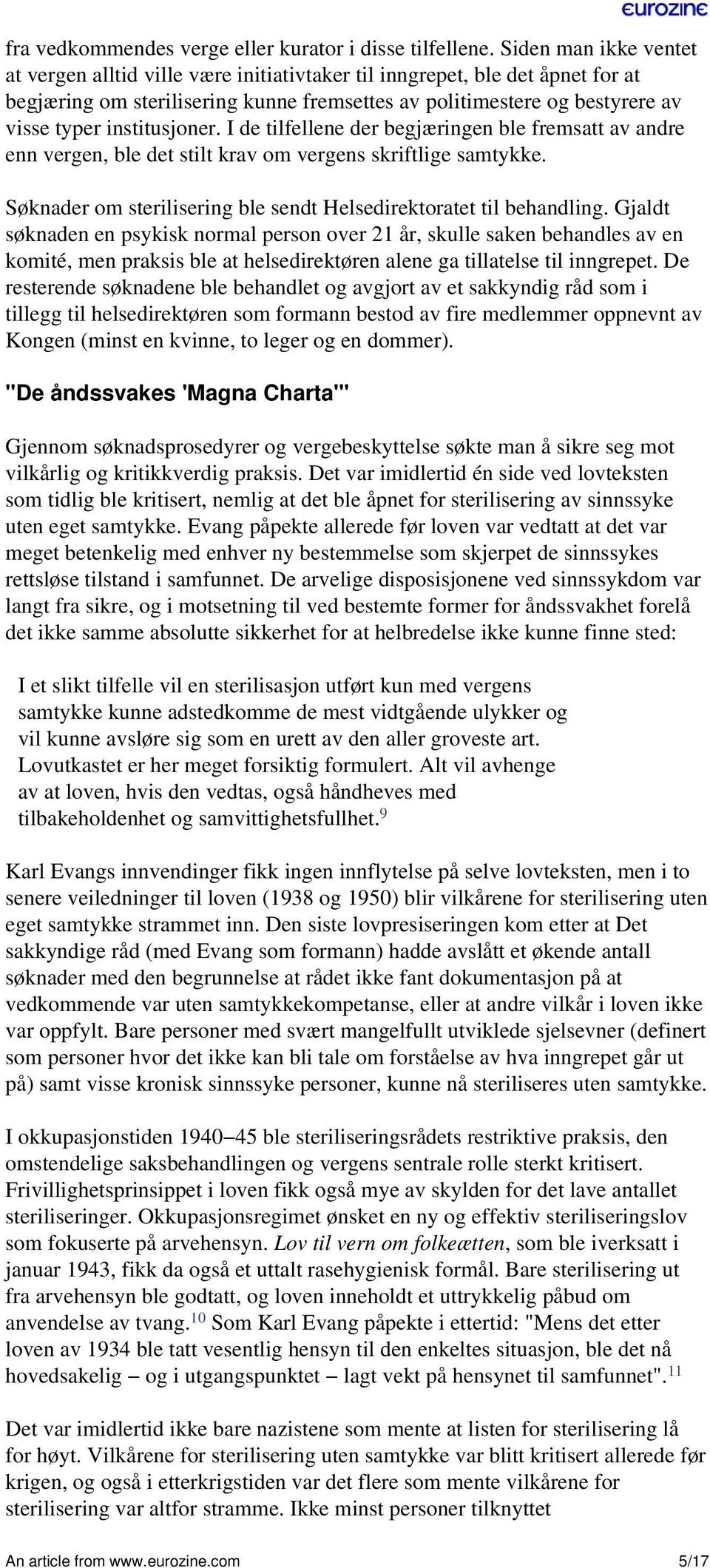 institusjoner. I de tilfellene der begjæringen ble fremsatt av andre enn vergen, ble det stilt krav om vergens skriftlige samtykke.