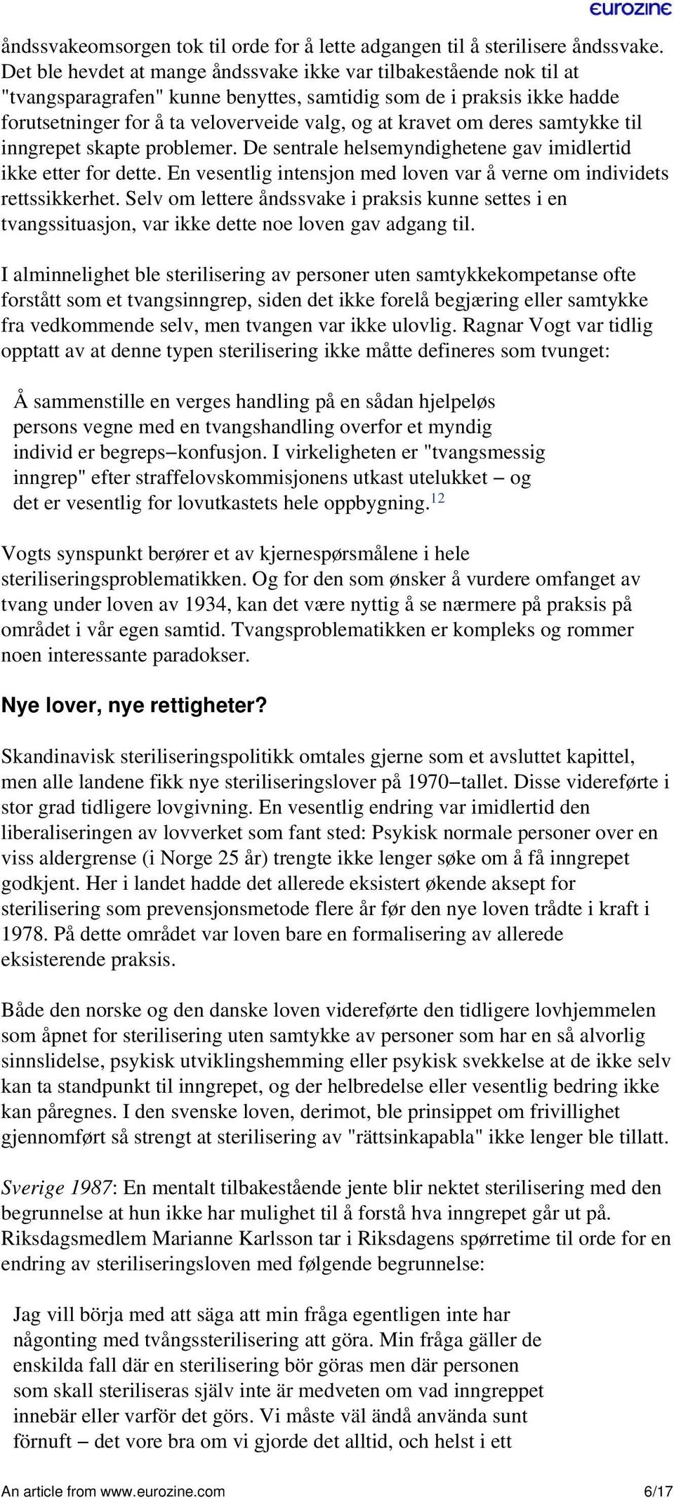 deres samtykke til inngrepet skapte problemer. De sentrale helsemyndighetene gav imidlertid ikke etter for dette. En vesentlig intensjon med loven var å verne om individets rettssikkerhet.