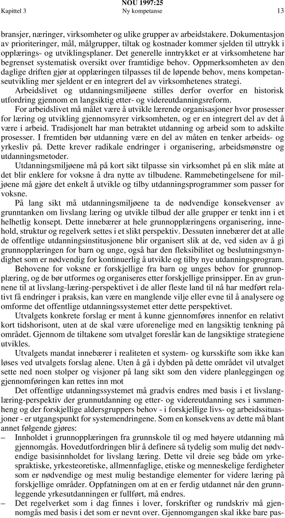 Det generelle inntrykket er at virksomhetene har begrenset systematisk oversikt over framtidige behov.