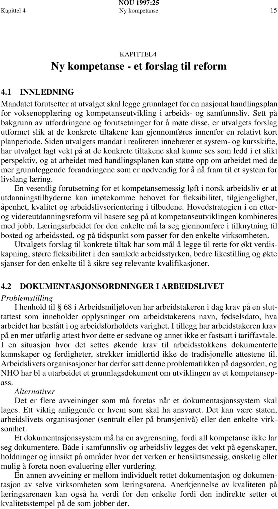 Sett på bakgrunn av utfordringene og forutsetninger for å møte disse, er utvalgets forslag utformet slik at de konkrete tiltakene kan gjennomføres innenfor en relativt kort planperiode.