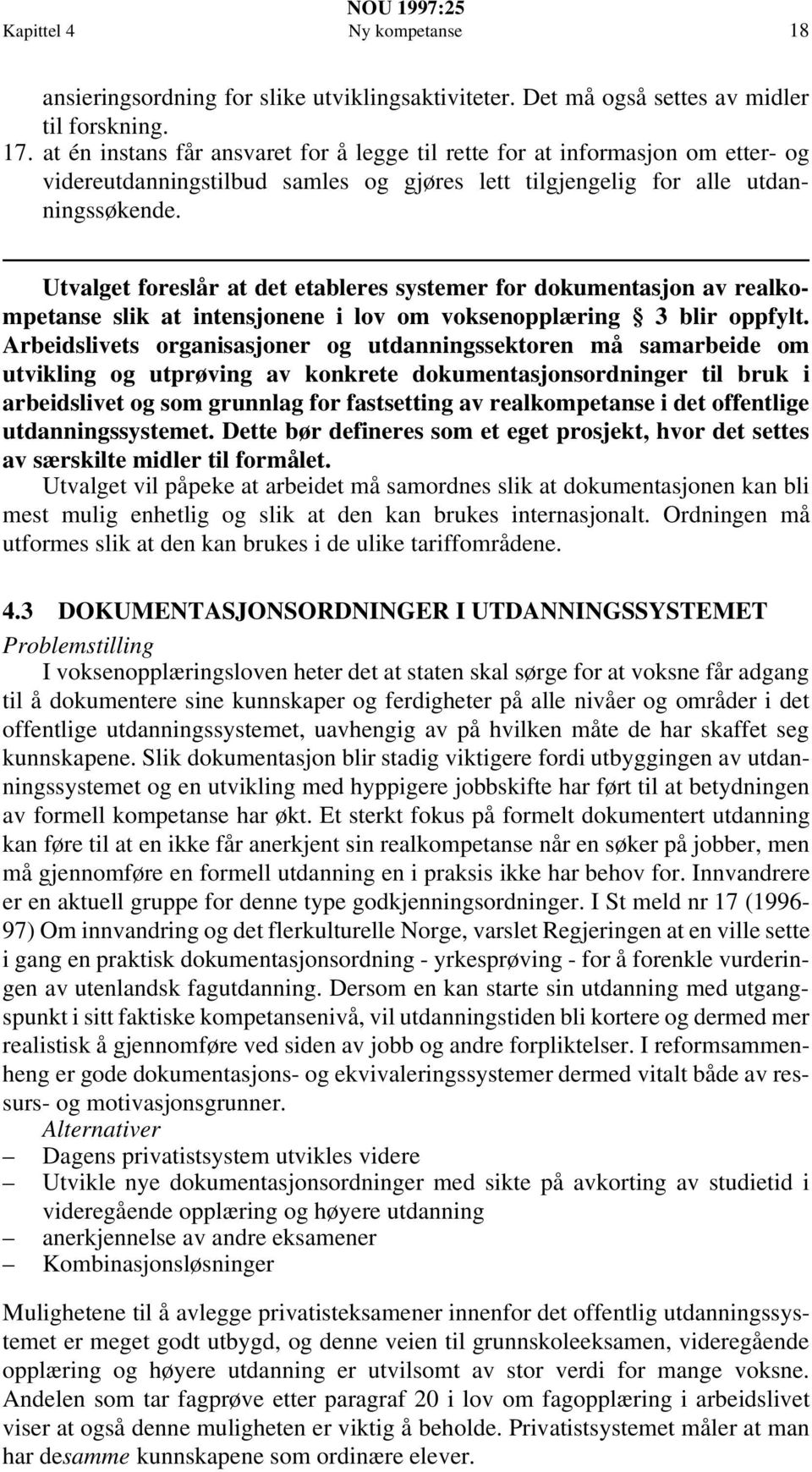 Utvalget foreslår at det etableres systemer for dokumentasjon av realkompetanse slik at intensjonene i lov om voksenopplæring 3 blir oppfylt.