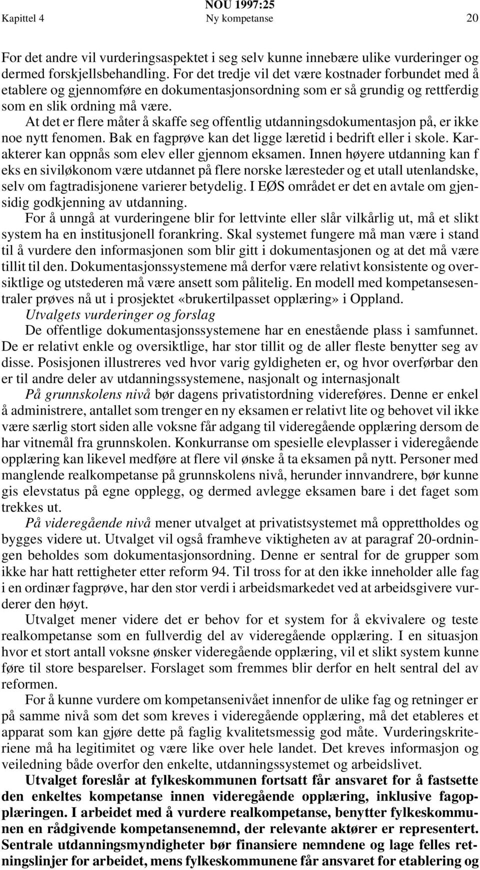 At det er flere måter å skaffe seg offentlig utdanningsdokumentasjon på, er ikke noe nytt fenomen. Bak en fagprøve kan det ligge læretid i bedrift eller i skole.