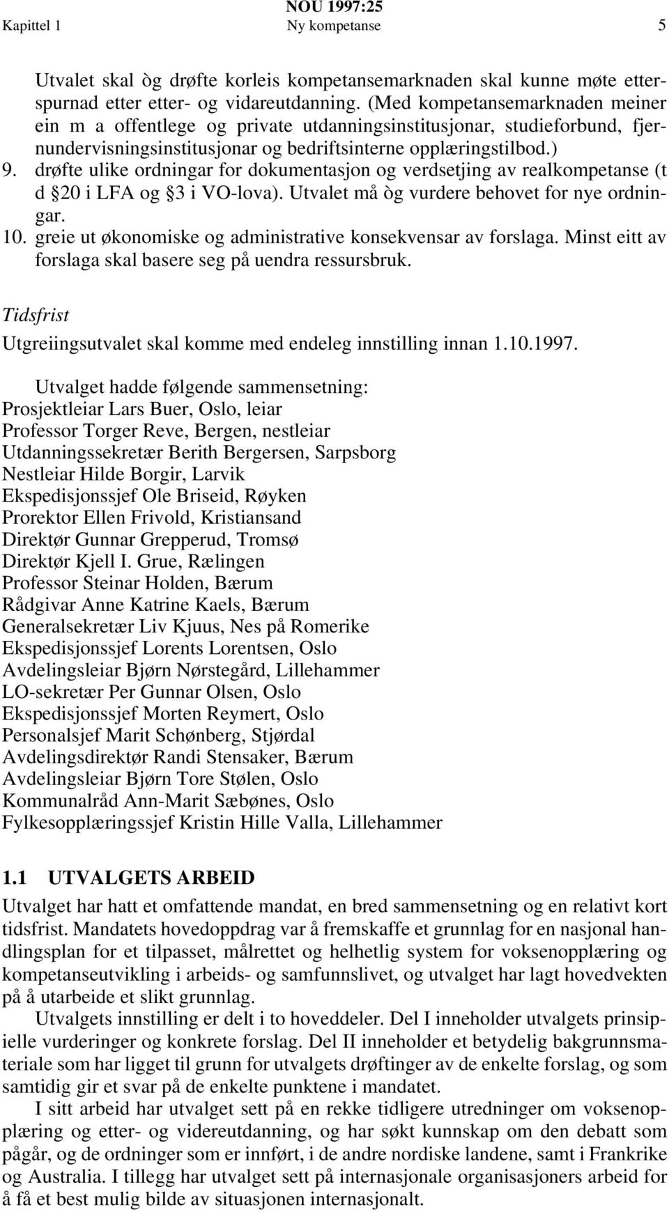 drøfte ulike ordningar for dokumentasjon og verdsetjing av realkompetanse (t d 20 i LFA og 3 i VO-lova). Utvalet må òg vurdere behovet for nye ordningar. 10.