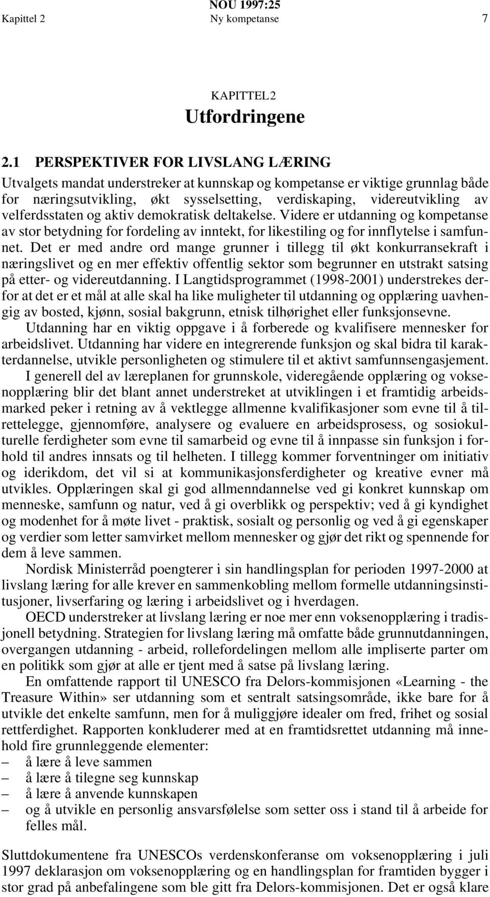 velferdsstaten og aktiv demokratisk deltakelse. Videre er utdanning og kompetanse av stor betydning for fordeling av inntekt, for likestiling og for innflytelse i samfunnet.