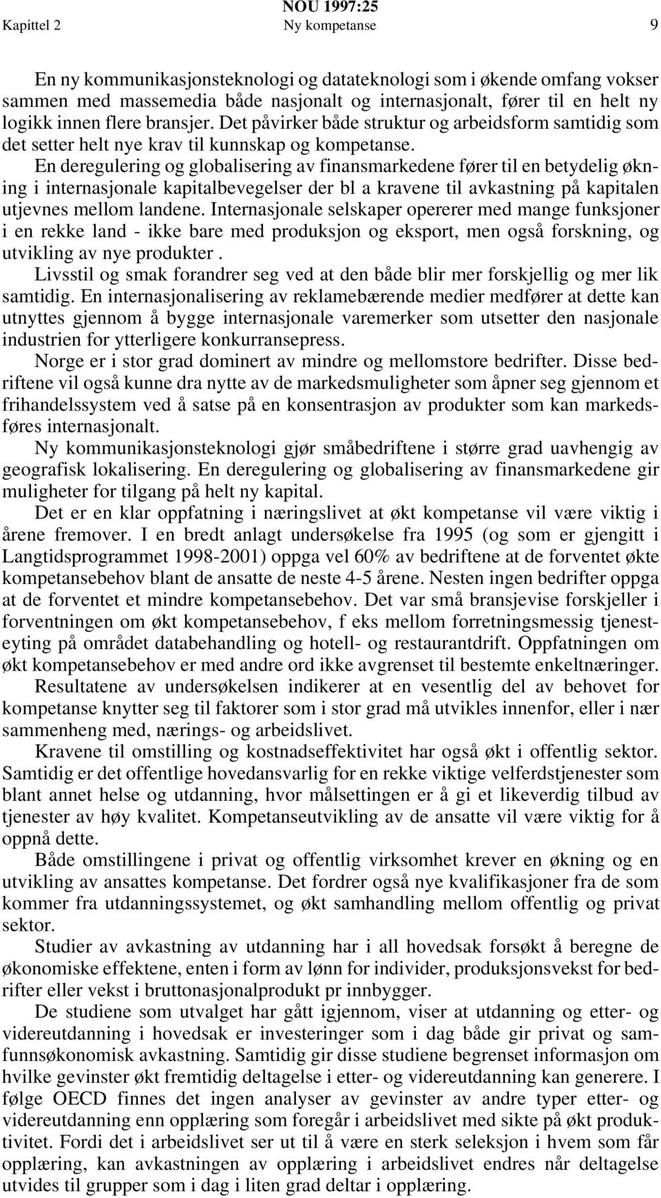 En deregulering og globalisering av finansmarkedene fører til en betydelig økning i internasjonale kapitalbevegelser der bl a kravene til avkastning på kapitalen utjevnes mellom landene.