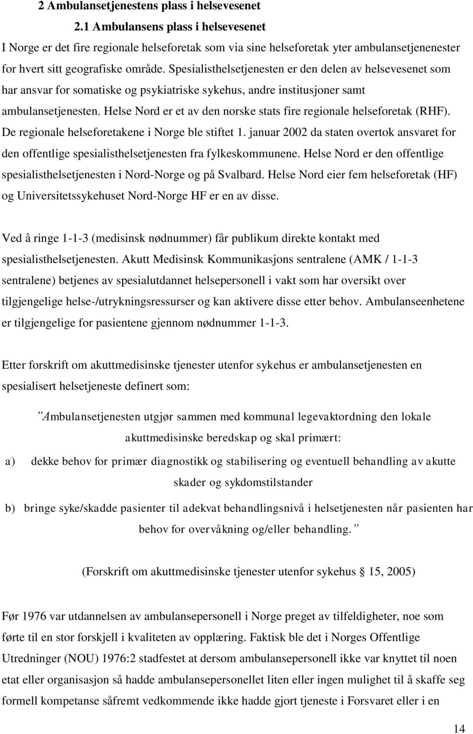 Spesialisthelsetjenesten er den delen av helsevesenet som har ansvar for somatiske og psykiatriske sykehus, andre institusjoner samt ambulansetjenesten.