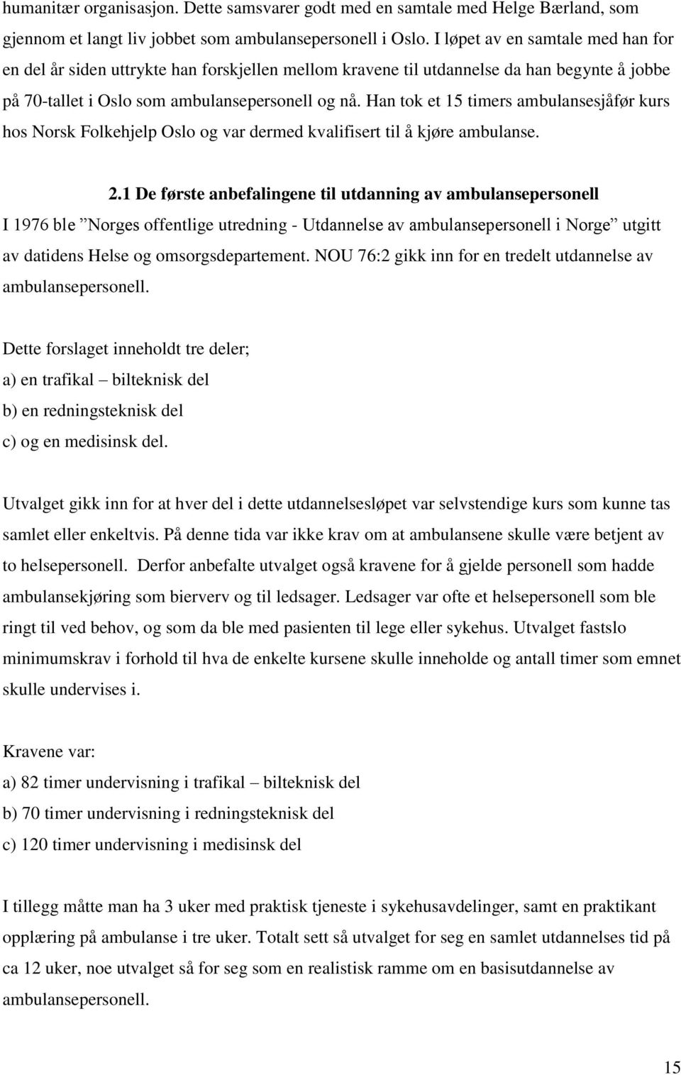 Han tok et 15 timers ambulansesjåfør kurs hos Norsk Folkehjelp Oslo og var dermed kvalifisert til å kjøre ambulanse. 2.