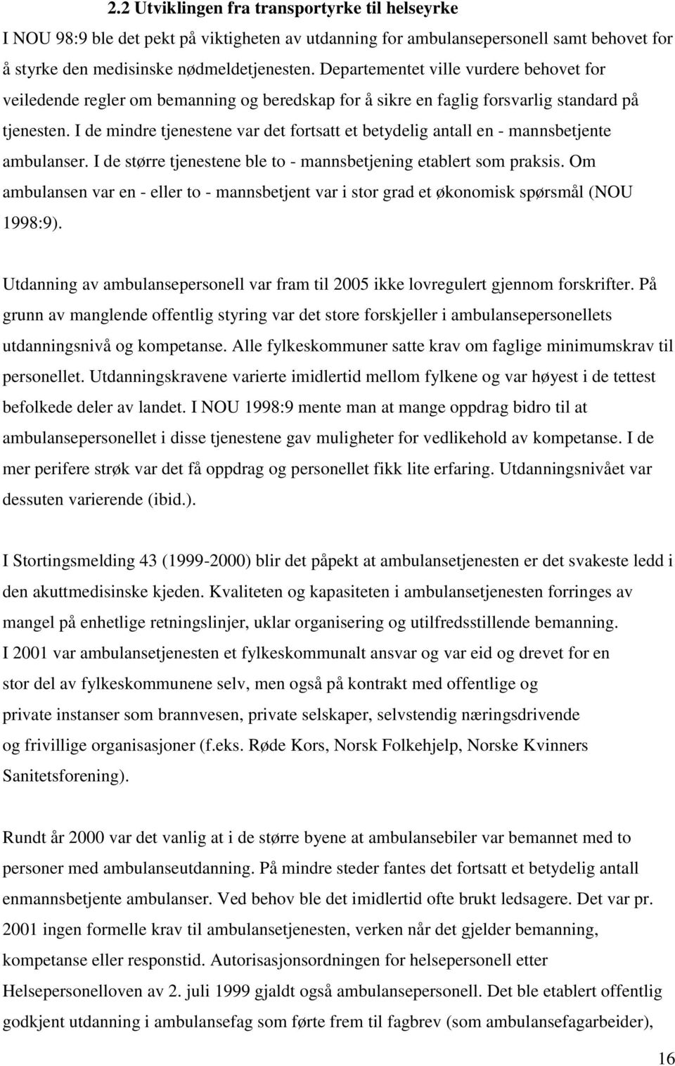 I de mindre tjenestene var det fortsatt et betydelig antall en - mannsbetjente ambulanser. I de større tjenestene ble to - mannsbetjening etablert som praksis.