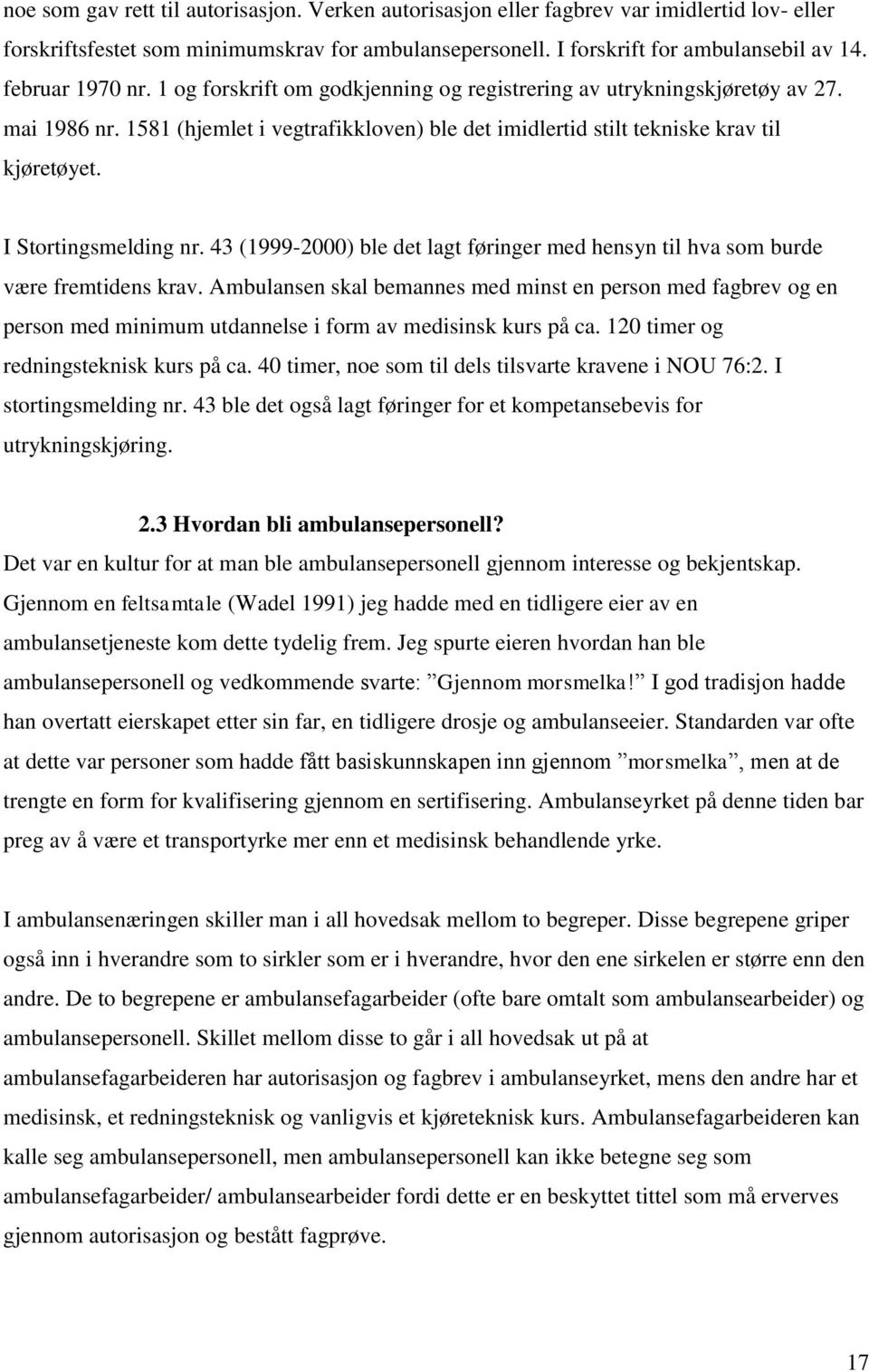 I Stortingsmelding nr. 43 (1999-2000) ble det lagt føringer med hensyn til hva som burde være fremtidens krav.