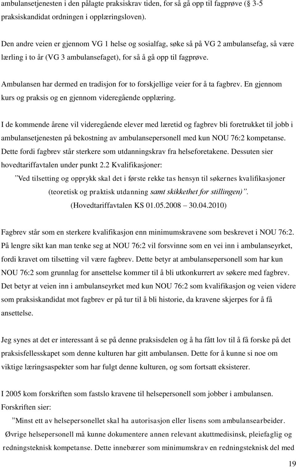 Ambulansen har dermed en tradisjon for to forskjellige veier for å ta fagbrev. En gjennom kurs og praksis og en gjennom videregående opplæring.