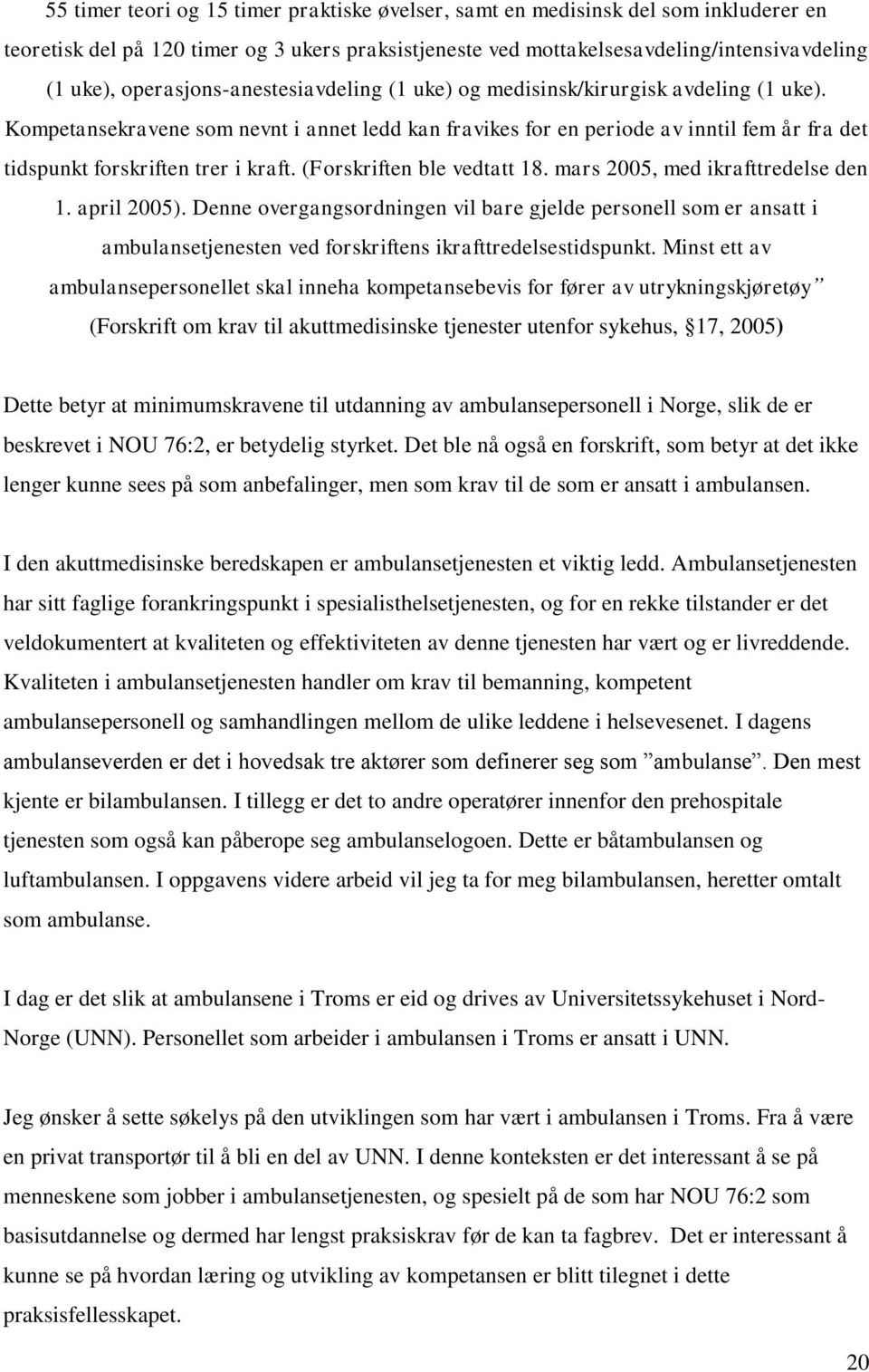 Kompetansekravene som nevnt i annet ledd kan fravikes for en periode av inntil fem år fra det tidspunkt forskriften trer i kraft. (Forskriften ble vedtatt 18. mars 2005, med ikrafttredelse den 1.