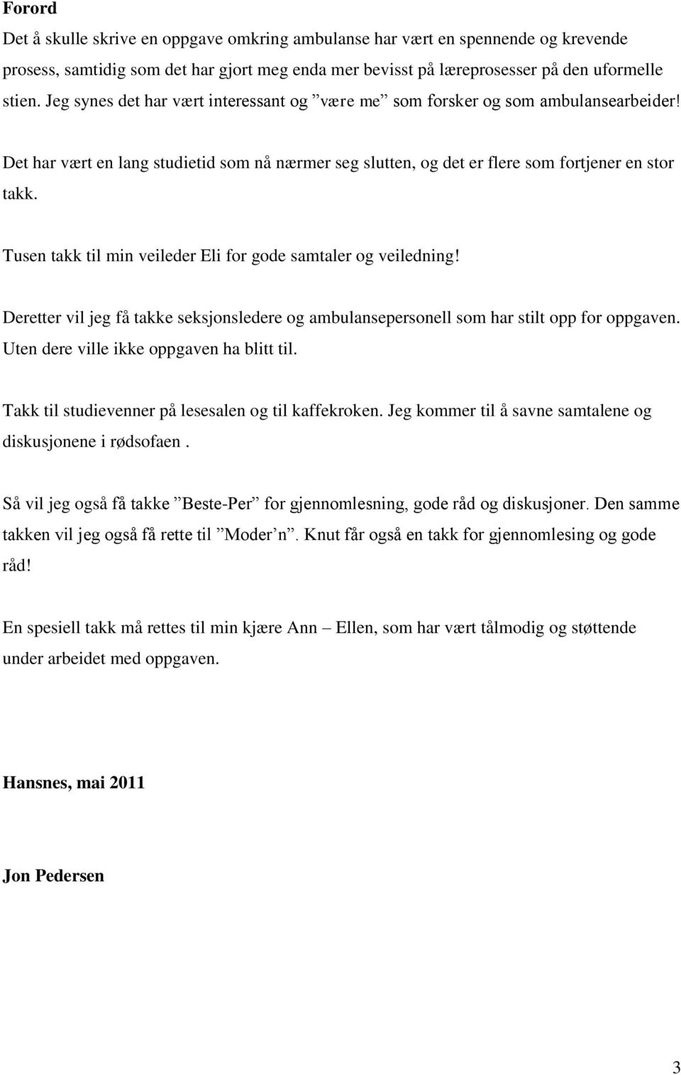 Tusen takk til min veileder Eli for gode samtaler og veiledning! Deretter vil jeg få takke seksjonsledere og ambulansepersonell som har stilt opp for oppgaven.