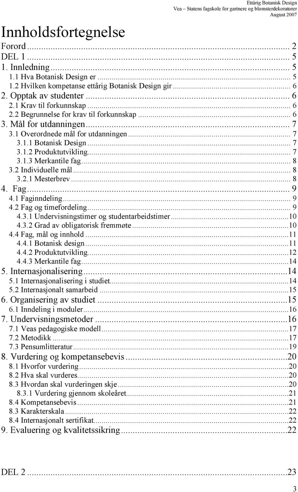 .. 8 3.2 Individuelle mål... 8 3.2.1 Mesterbrev... 8 4. Fag... 9 4.1 Faginndeling... 9 4.2 Fag og timefordeling... 9 4.3.1 Undervisningstimer og studentarbeidstimer...10 4.3.2 Grad av obligatorisk fremmøte.