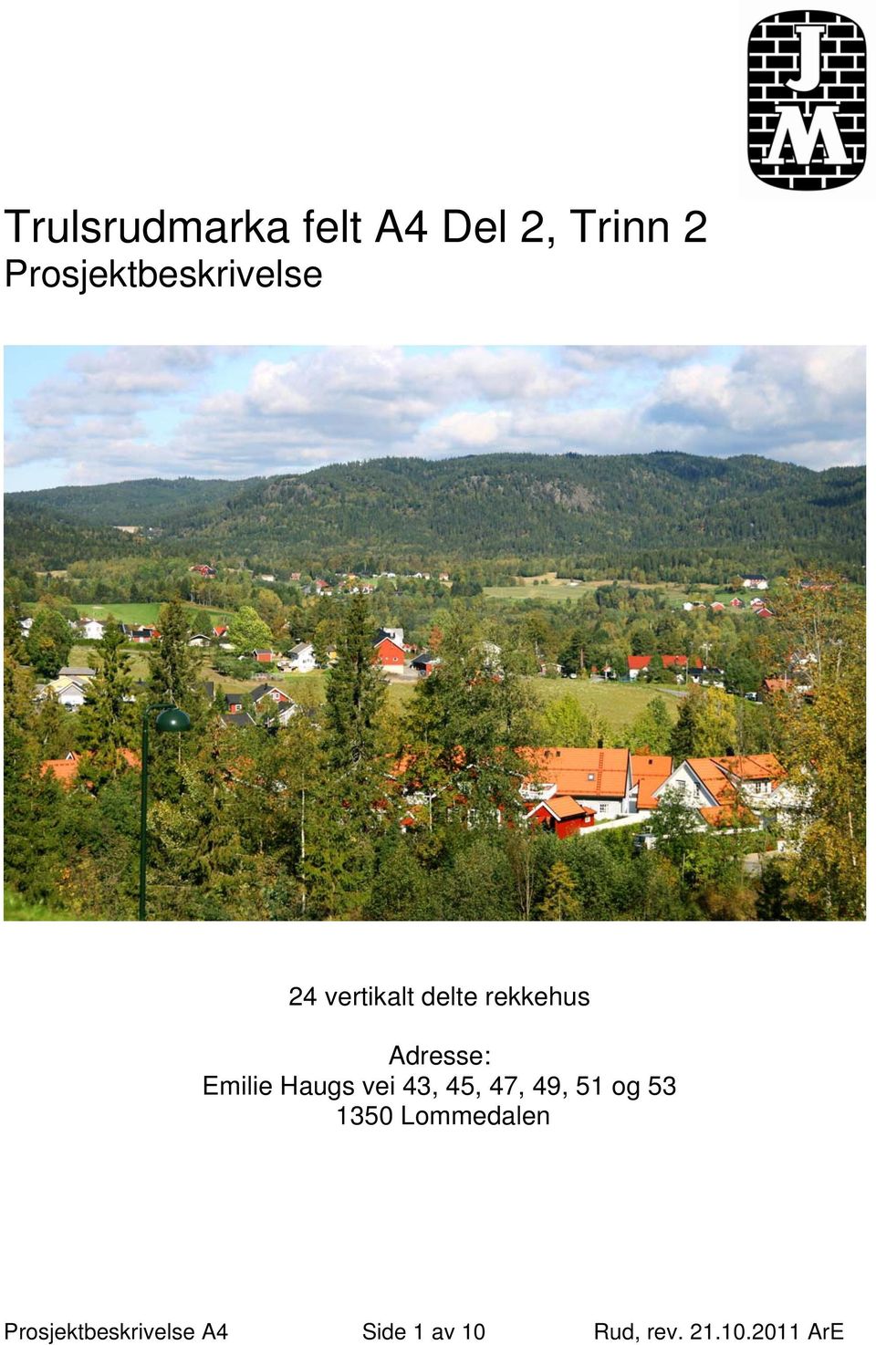 Adresse: Emilie Haugs vei 43, 45, 47, 49, 51 og 53