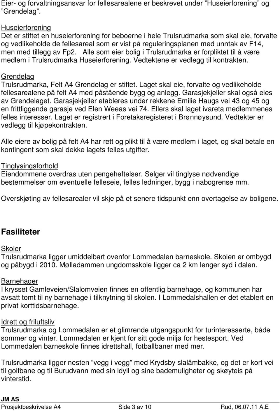 tillegg av Fp2. Alle som eier bolig i Trulsrudmarka er forpliktet til å være medlem i Trulsrudmarka Huseierforening. Vedtektene er vedlegg til kontrakten.