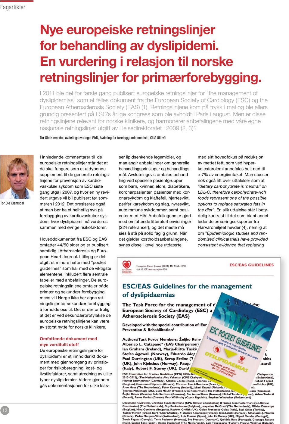 Atherosclerosis Society (EAS) (1). Retningslinjene kom på trykk i mai og ble ellers grundig presentert på ESC s årlige kongress som ble avholdt i Paris i august.