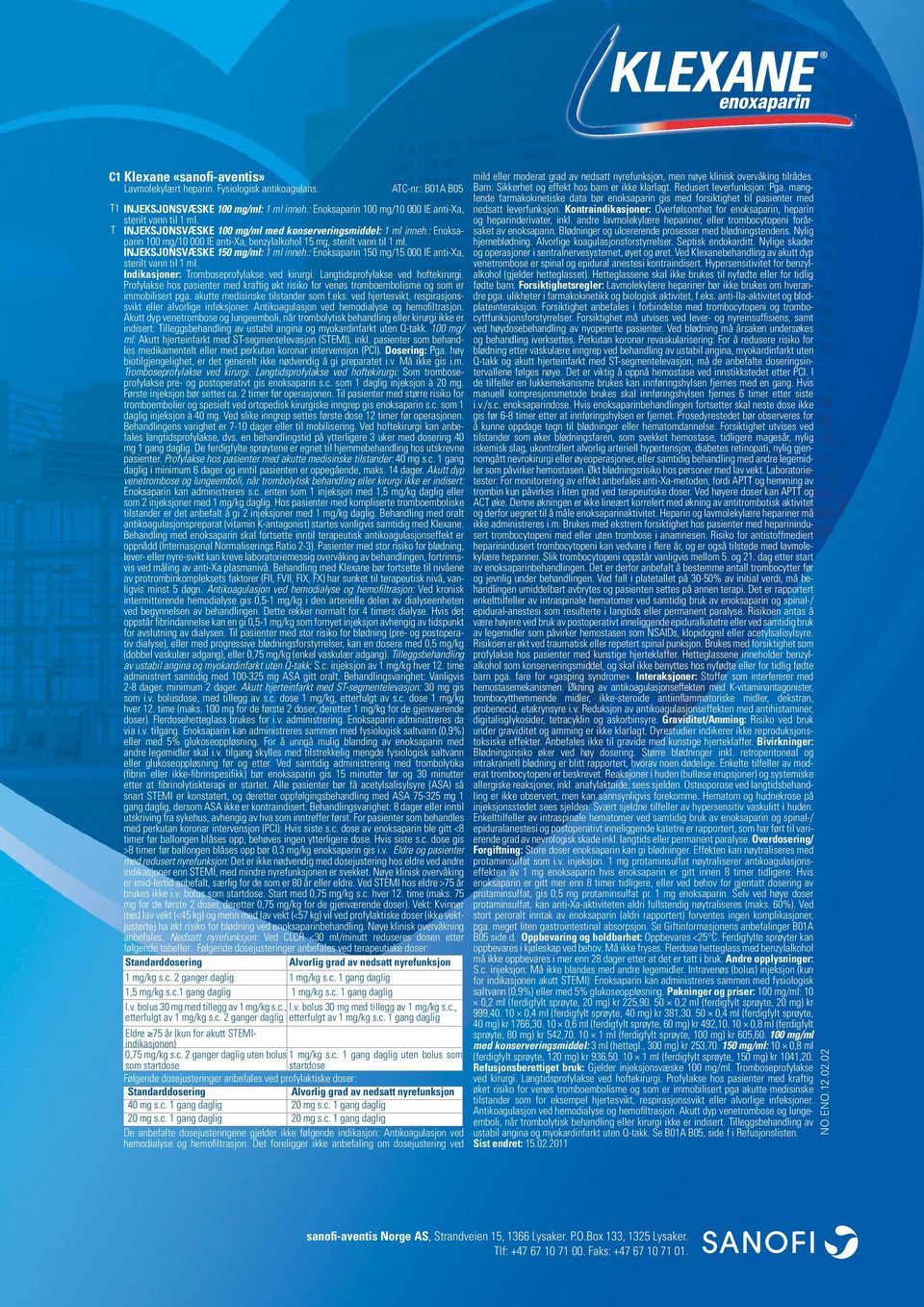 : Enoksaparin 100 mg/10 000 IE anti-xa, benzylalkohol 15 mg, sterilt vann til 1 ml. INJEKSJONSVÆSKE 150 mg/ml: 1 ml inneh.: Enoksaparin 150 mg/15 000 IE anti-xa, sterilt vann til 1 ml.