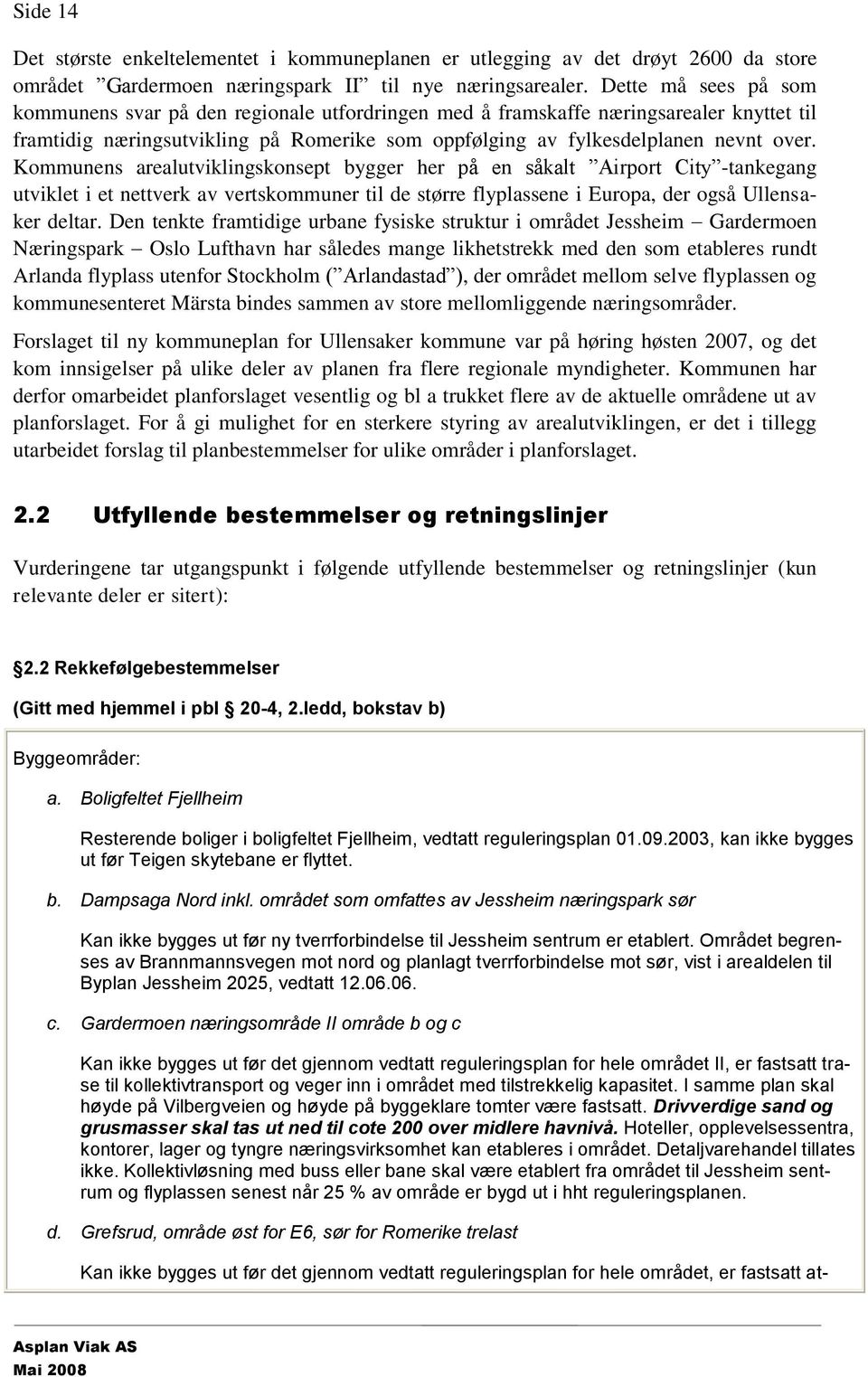 Kommunens arealutviklingskonsept bygger her på en såkalt Airport City -tankegang utviklet i et nettverk av vertskommuner til de større flyplassene i Europa, der også Ullensaker deltar.