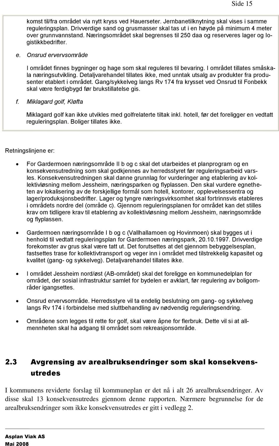 I området tillates småskala næringsutvikling. Detaljvarehandel tillates ikke, med unntak utsalg av produkter fra produsenter etablert i området.