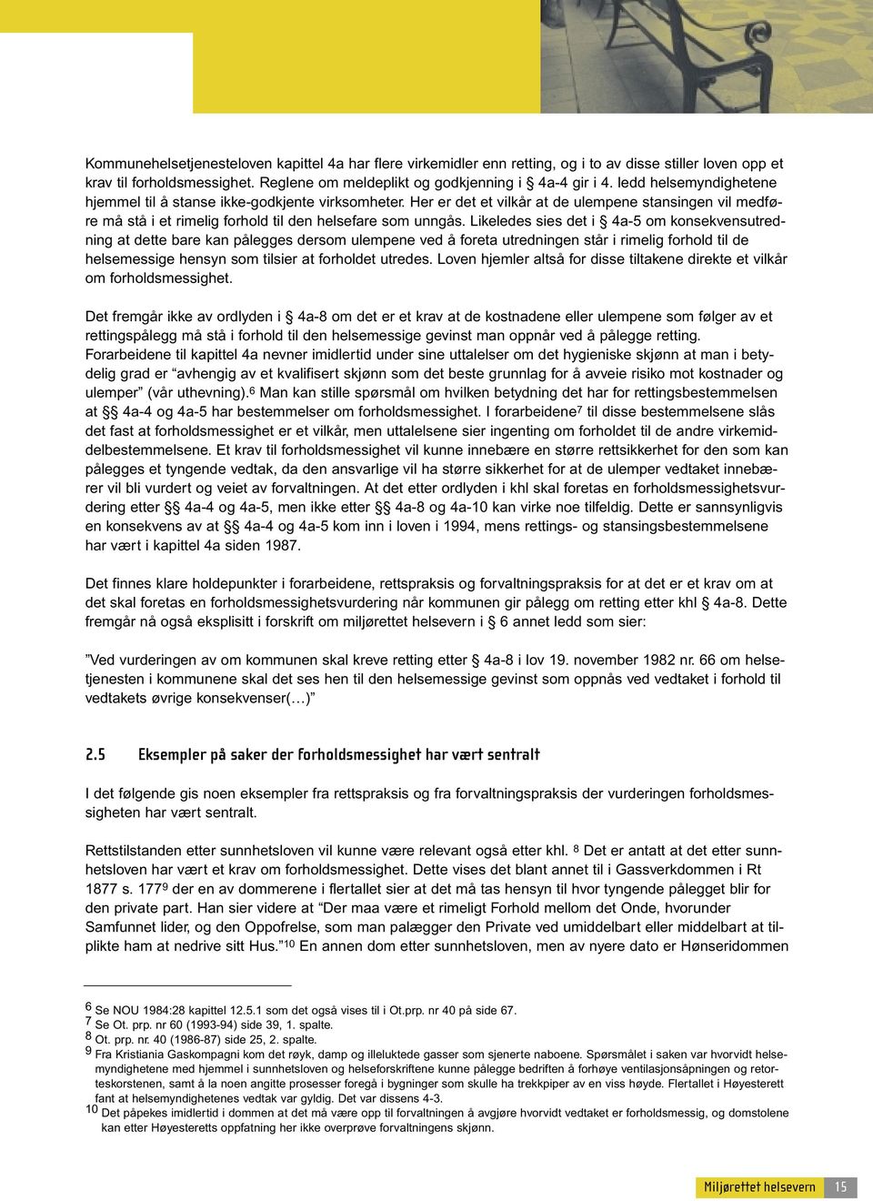 Likeledes sies det i 4a-5 om konsekvensutredning at dette bare kan pålegges dersom ulempene ved å foreta utredningen står i rimelig forhold til de helsemessige hensyn som tilsier at forholdet utredes.