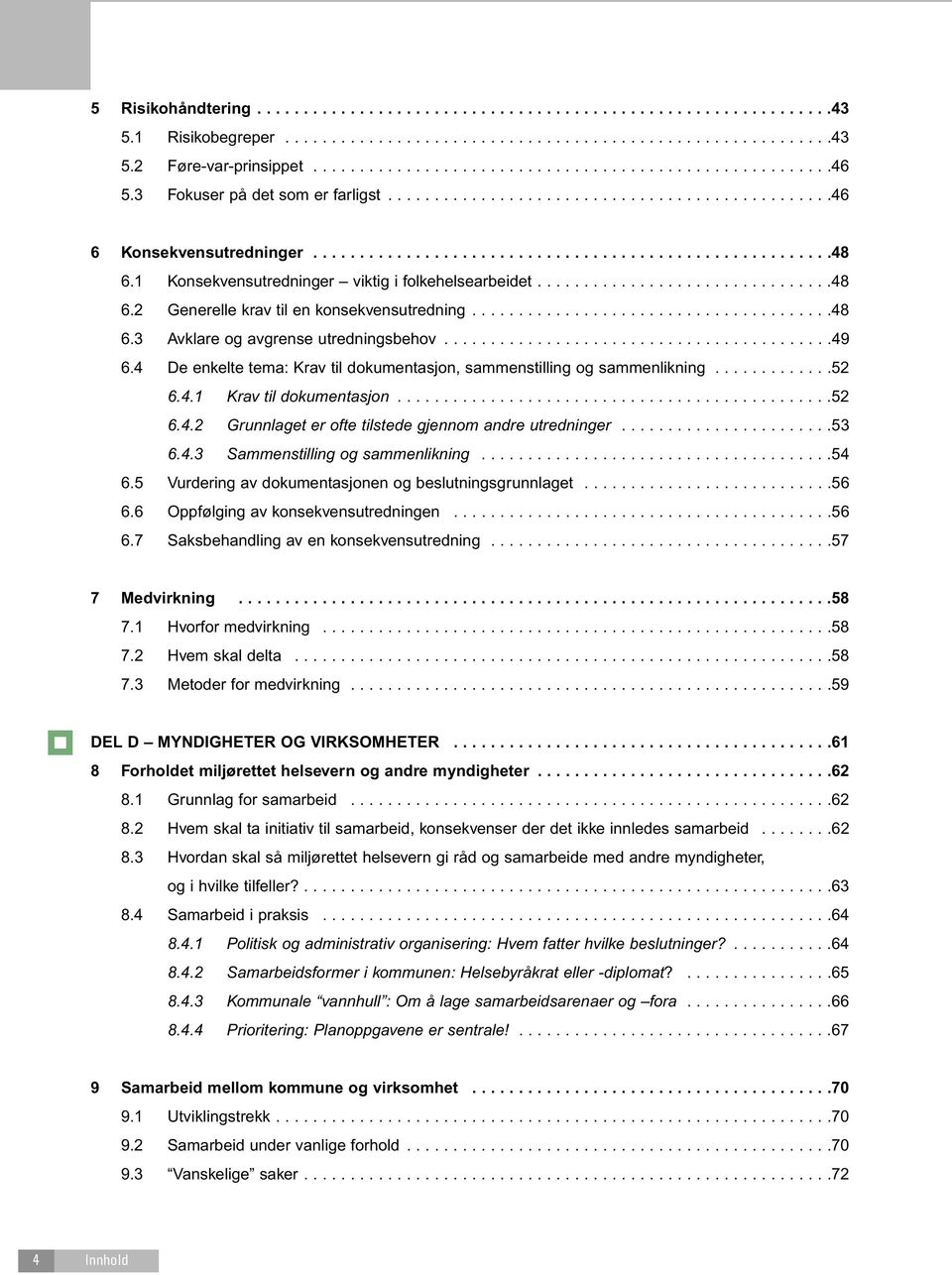 1 Konsekvensutredninger viktig i folkehelsearbeidet................................48 6.2 Generelle krav til en konsekvensutredning.......................................48 6.3 Avklare og avgrense utredningsbehov.