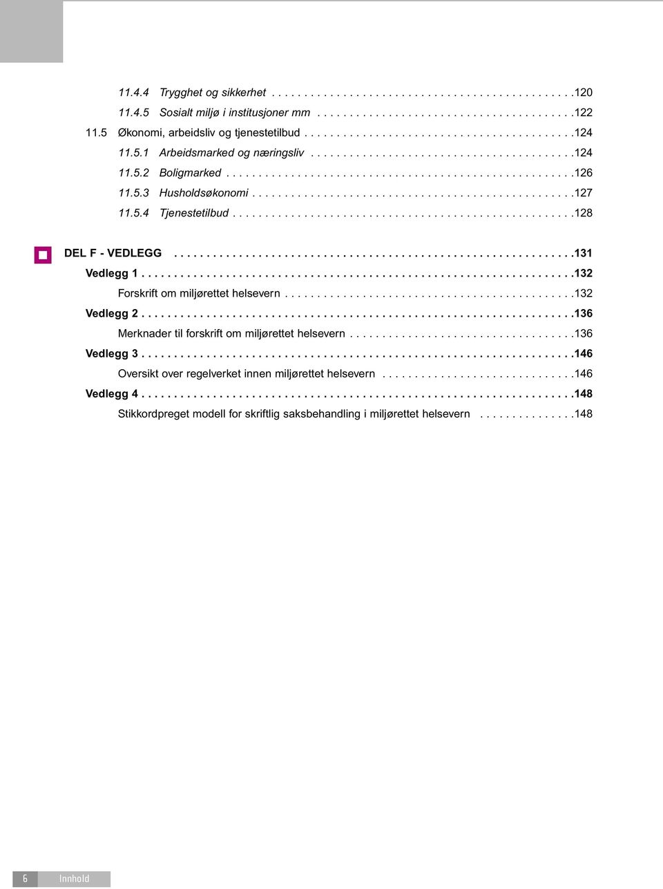 5.3 Husholdsøkonomi..................................................127 11.5.4 Tjenestetilbud.....................................................128 DEL F - VEDLEGG..............................................................131 Vedlegg 1.