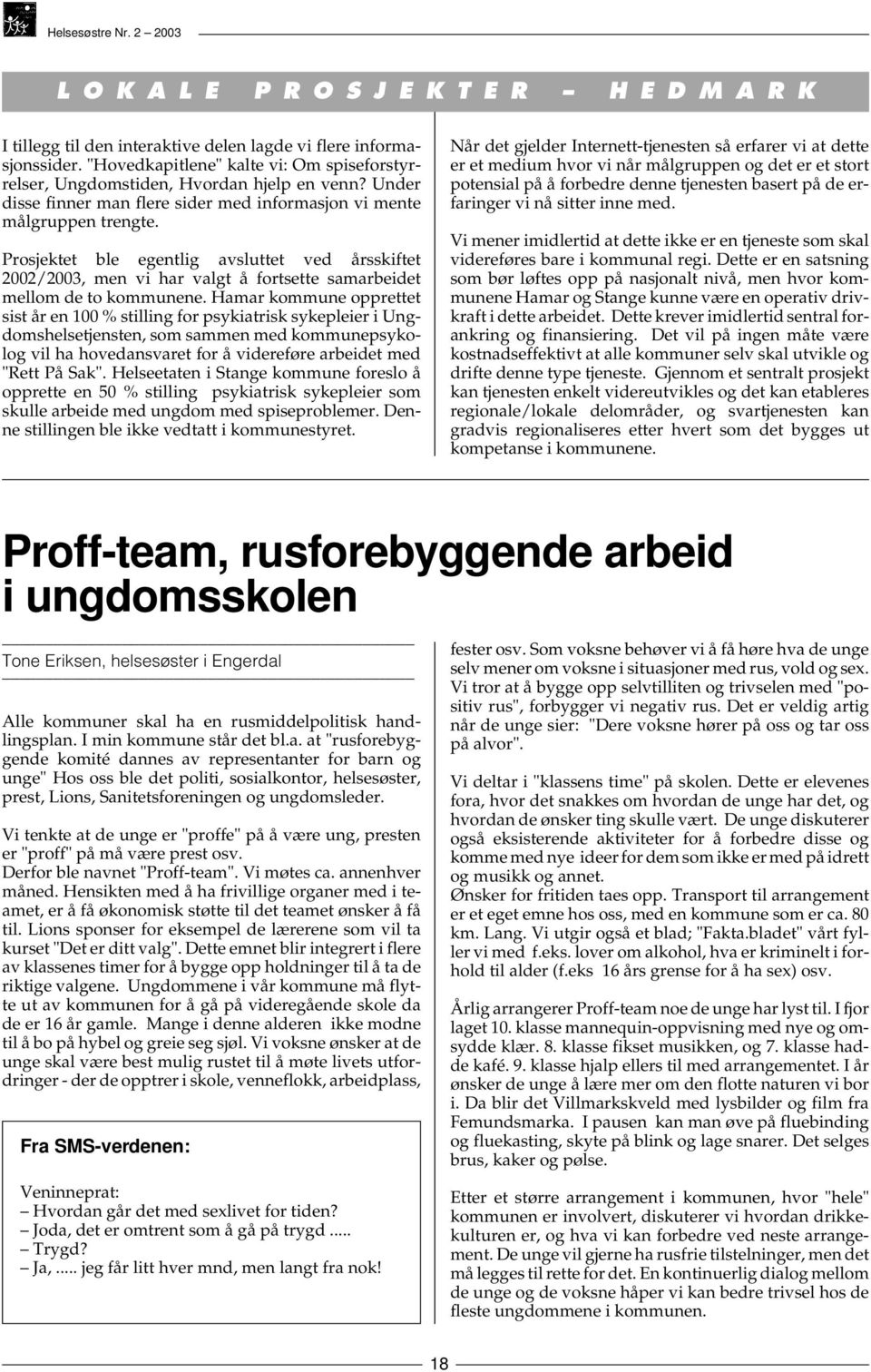 Prosjektet ble egentlig avsluttet ved årsskiftet 2002/2003, men vi har valgt å fortsette samarbeidet mellom de to kommunene.