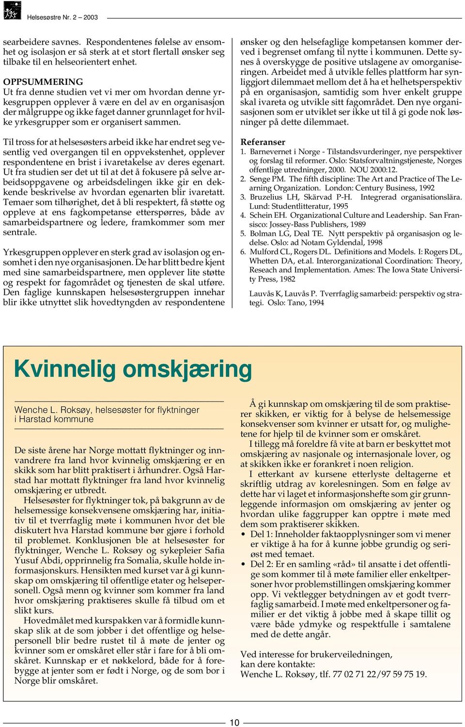 organisert sammen. Til tross for at helsesøsters arbeid ikke har endret seg vesentlig ved overgangen til en oppvekstenhet, opplever respondentene en brist i ivaretakelse av deres egenart.