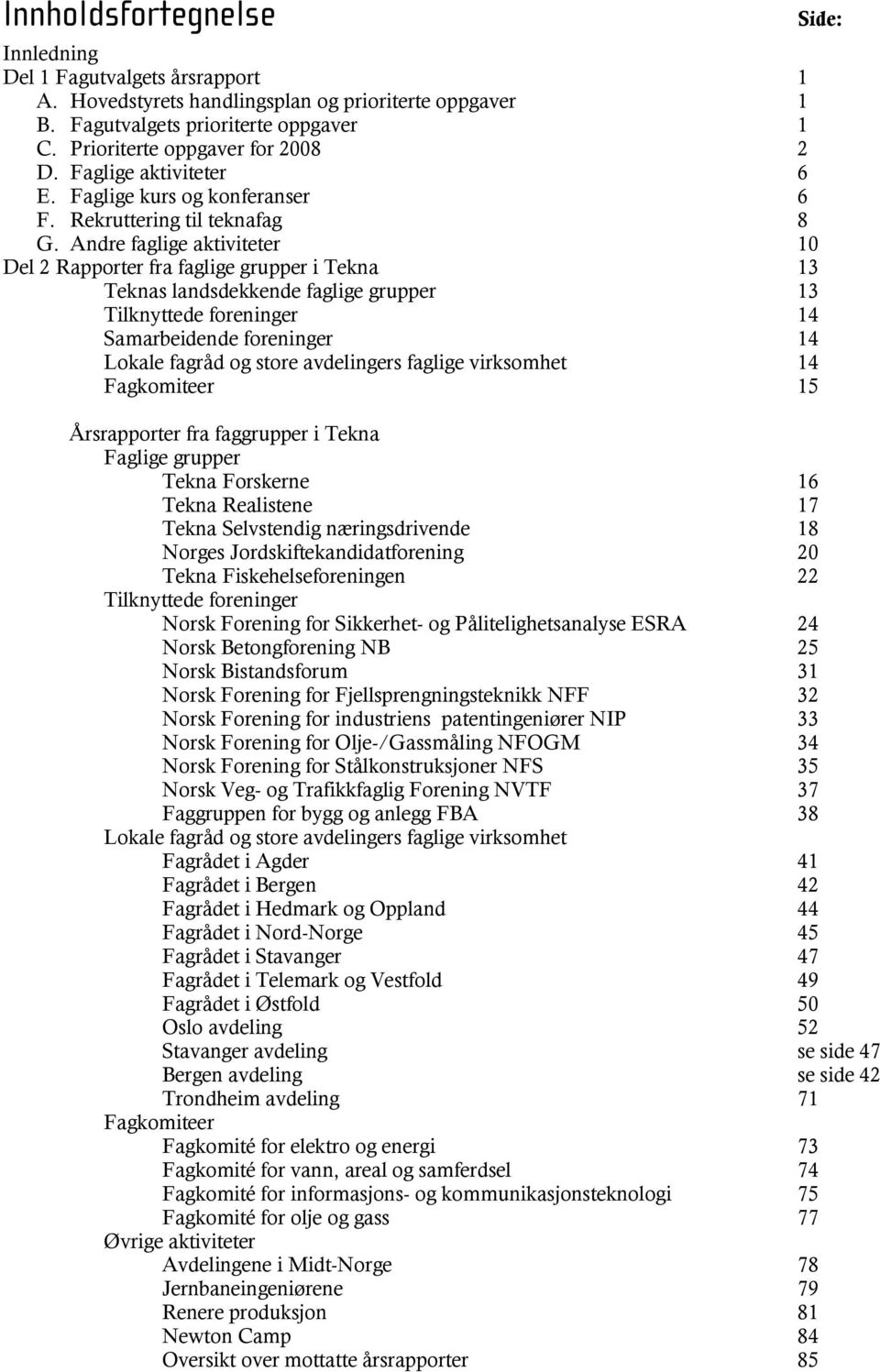 Andre faglige aktiviteter 10 Del 2 Rapporter fra faglige grupper i Tekna 13 Teknas landsdekkende faglige grupper 13 Tilknyttede foreninger 14 Samarbeidende foreninger 14 Lokale fagråd og store