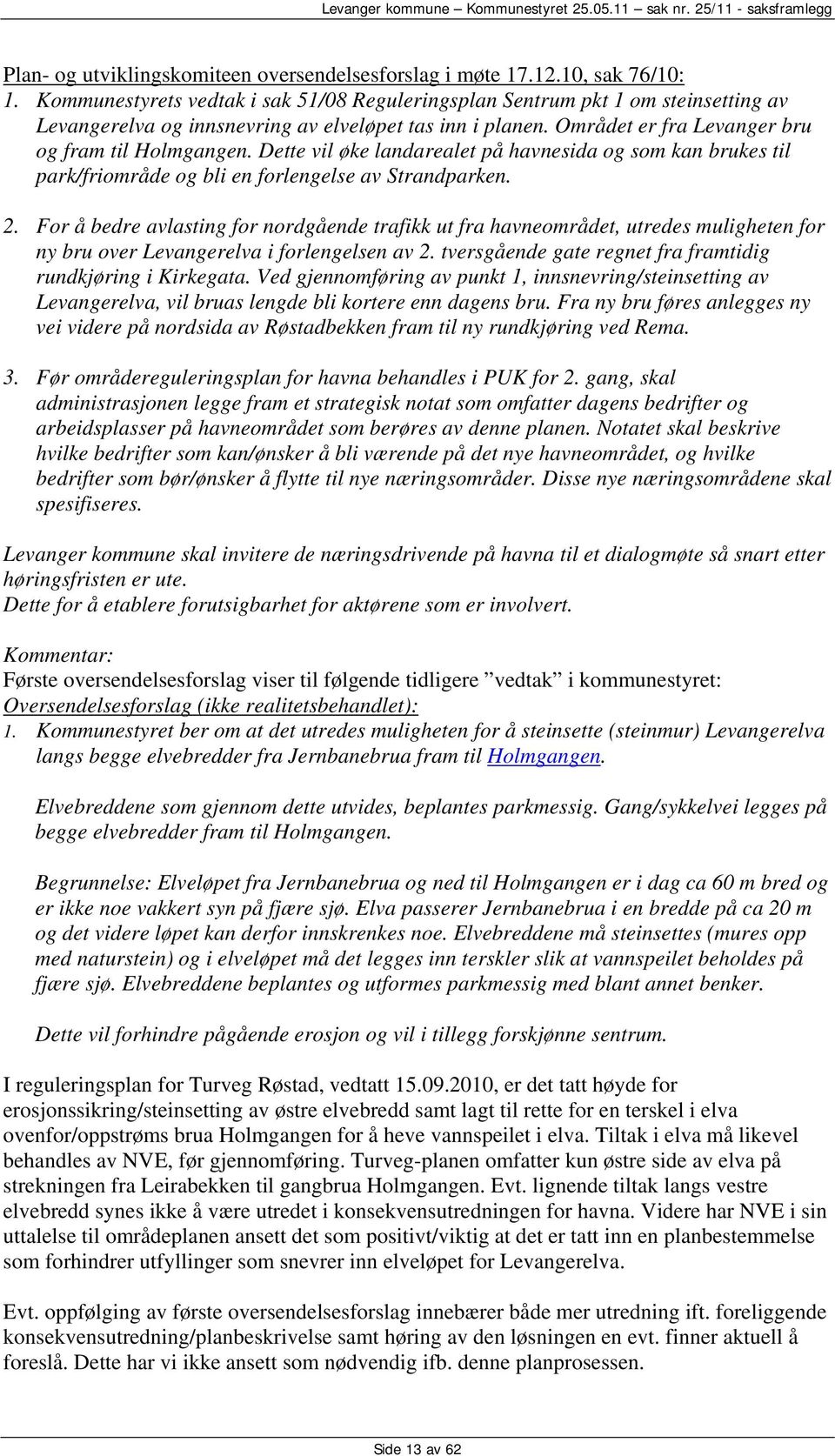 Dette vil øke landarealet på havnesida og som kan brukes til park/friområde og bli en forlengelse av Strandparken. 2.