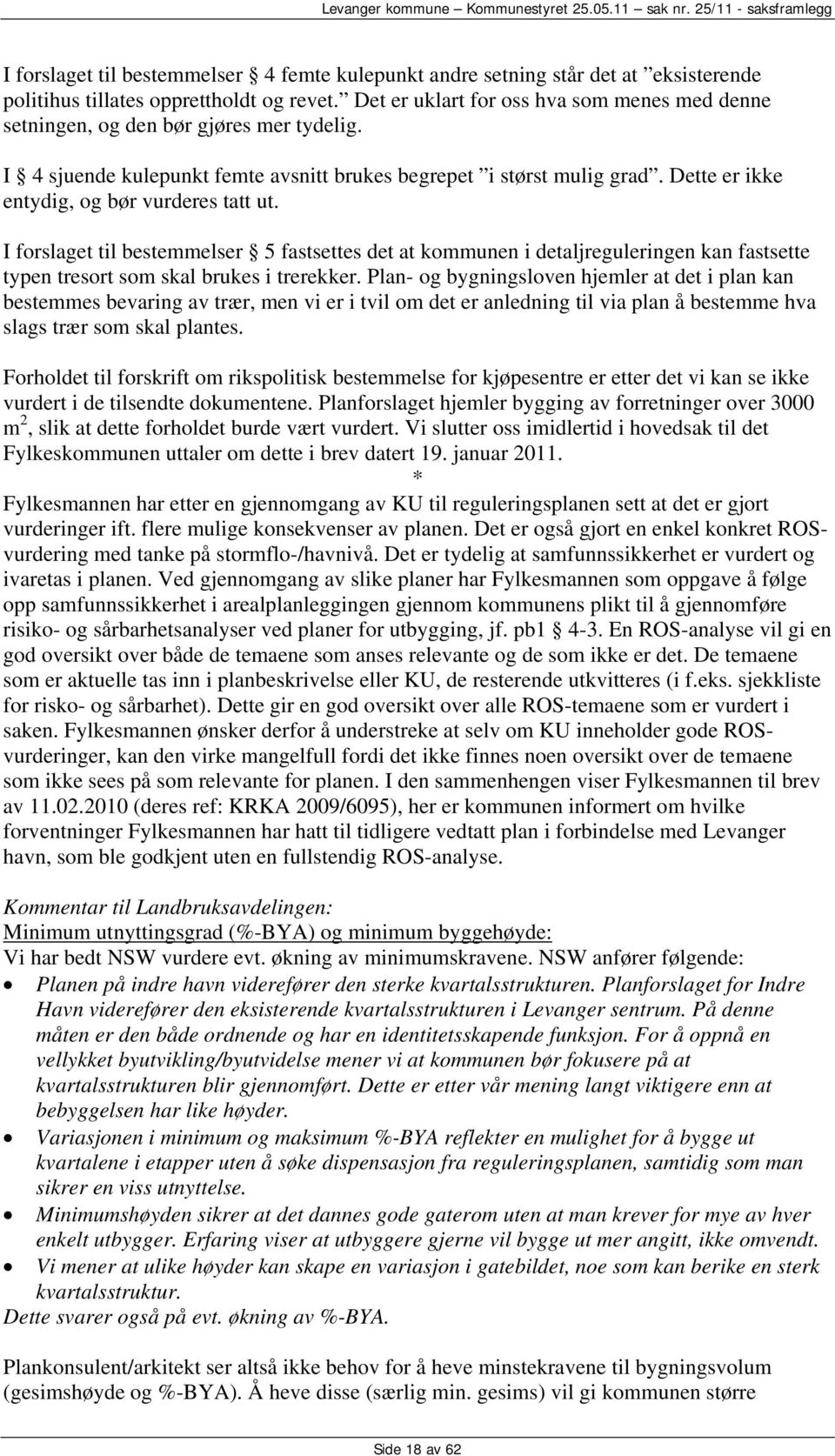 Dette er ikke entydig, og bør vurderes tatt ut. I forslaget til bestemmelser 5 fastsettes det at kommunen i detaljreguleringen kan fastsette typen tresort som skal brukes i trerekker.