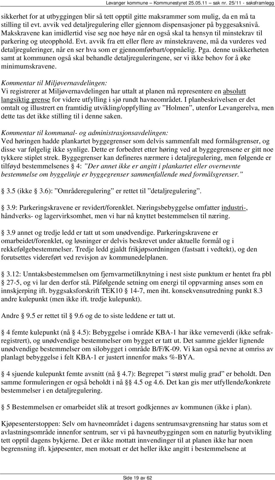 avvik fra ett eller flere av minstekravene, må da vurderes ved detaljreguleringer, når en ser hva som er gjennomførbart/oppnåelig. Pga.