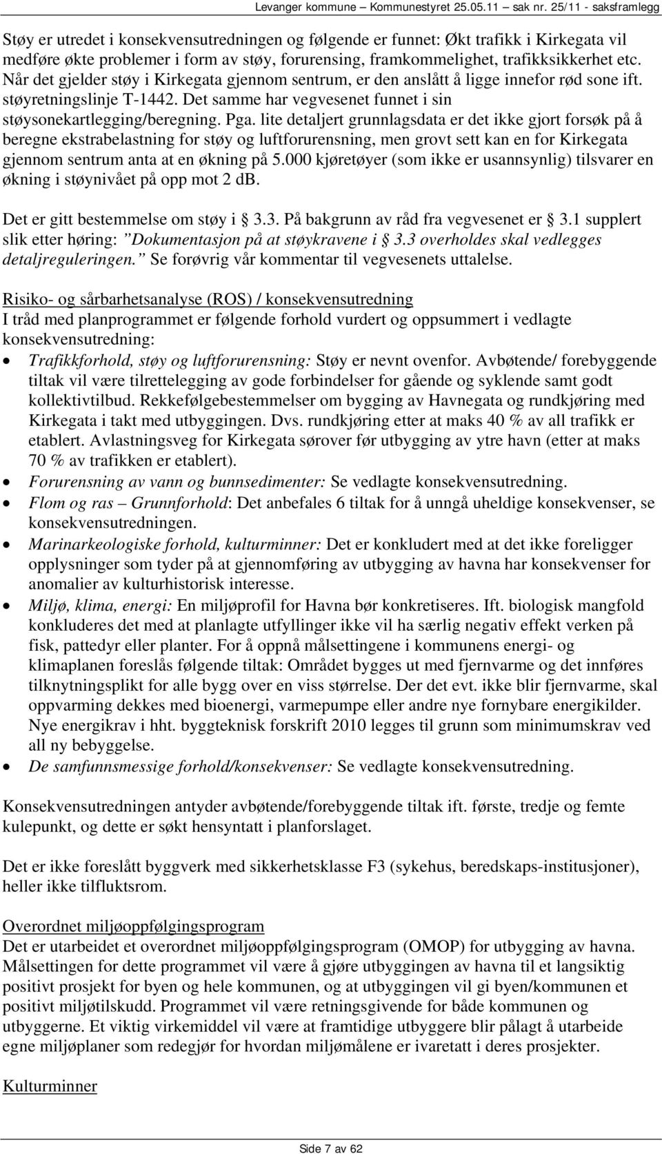 lite detaljert grunnlagsdata er det ikke gjort forsøk på å beregne ekstrabelastning for støy og luftforurensning, men grovt sett kan en for Kirkegata gjennom sentrum anta at en økning på 5.