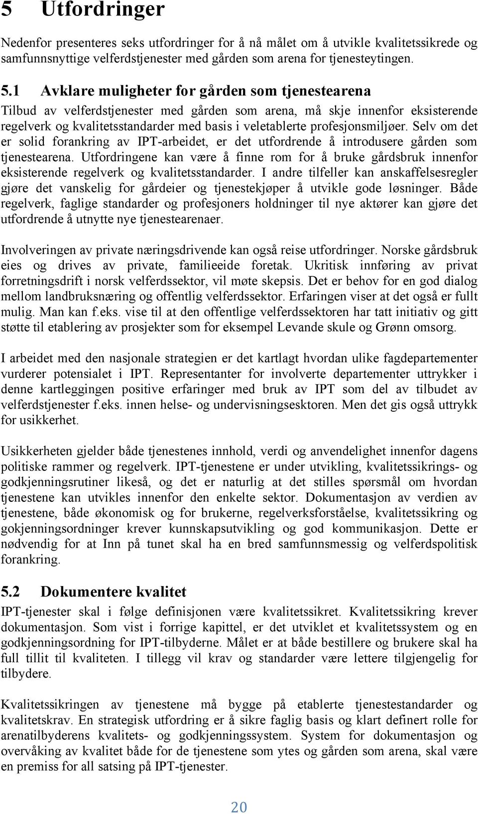 profesjonsmiljøer. Selv om det er solid forankring av IPT-arbeidet, er det utfordrende å introdusere gården som tjenestearena.