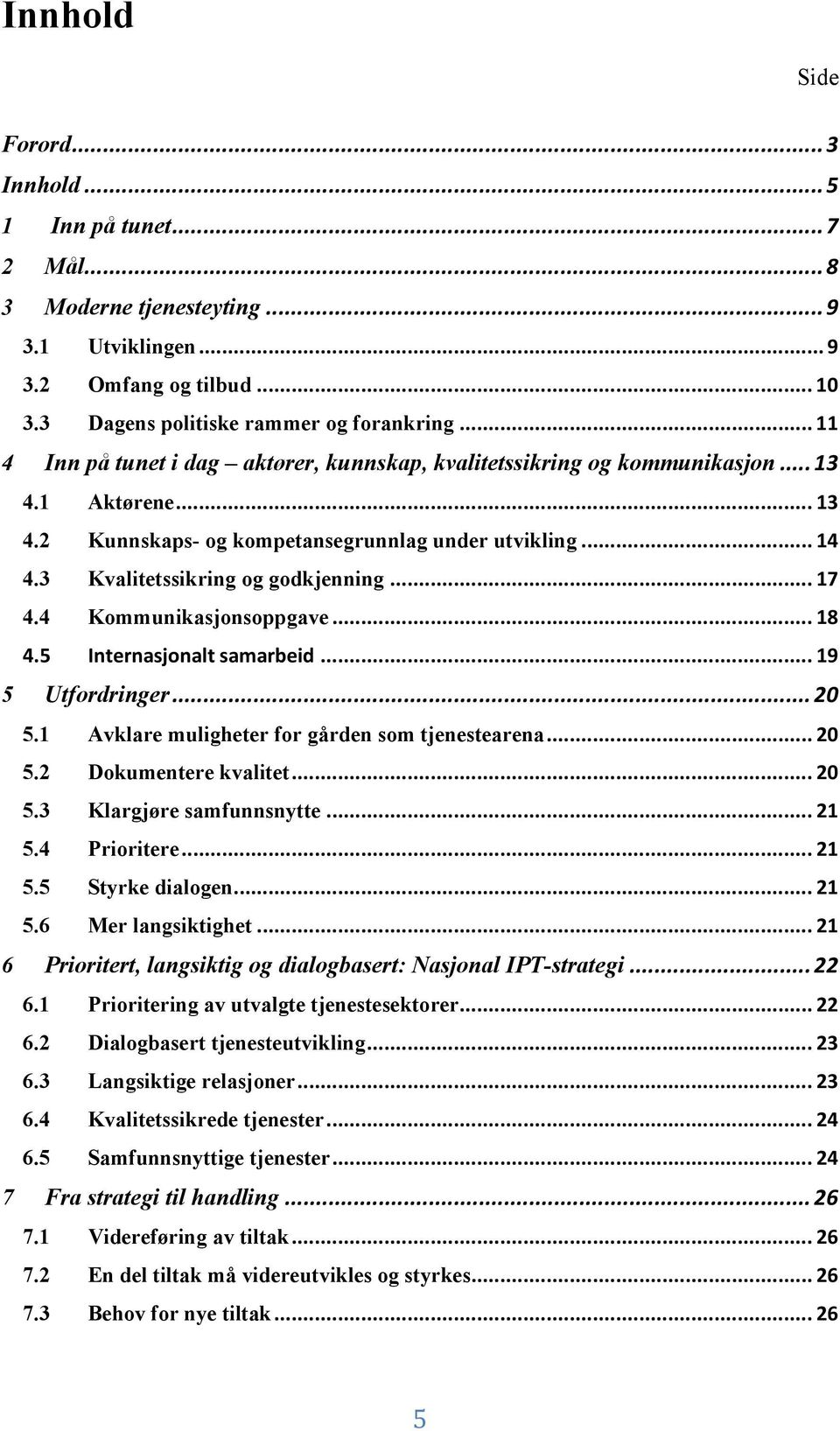 .. 17 4.4 Kommunikasjonsoppgave... 18 4.5 Internasjonalt samarbeid... 19 5 Utfordringer... 20 5.1 Avklare muligheter for gården som tjenestearena... 20 5.2 Dokumentere kvalitet... 20 5.3 Klargjøre samfunnsnytte.